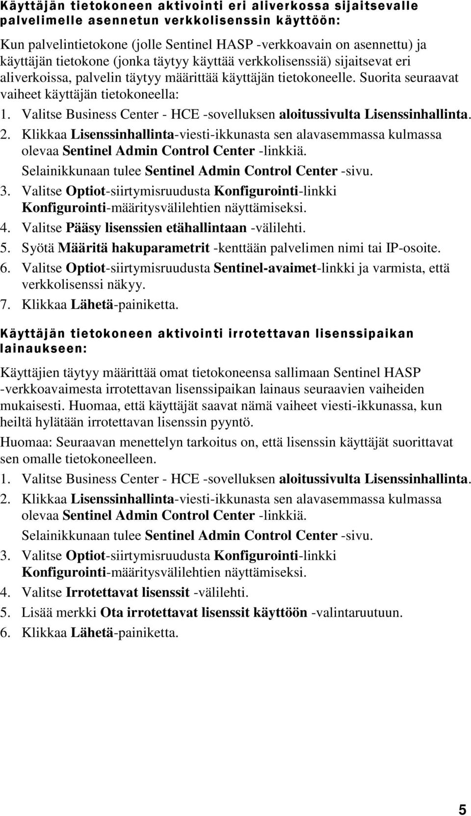 Valitse Business Center - HCE -sovelluksen aloitussivulta Lisenssinhallinta. 2. Klikkaa Lisenssinhallinta-viesti-ikkunasta sen alavasemmassa kulmassa olevaa Sentinel Admin Control Center -linkkiä.