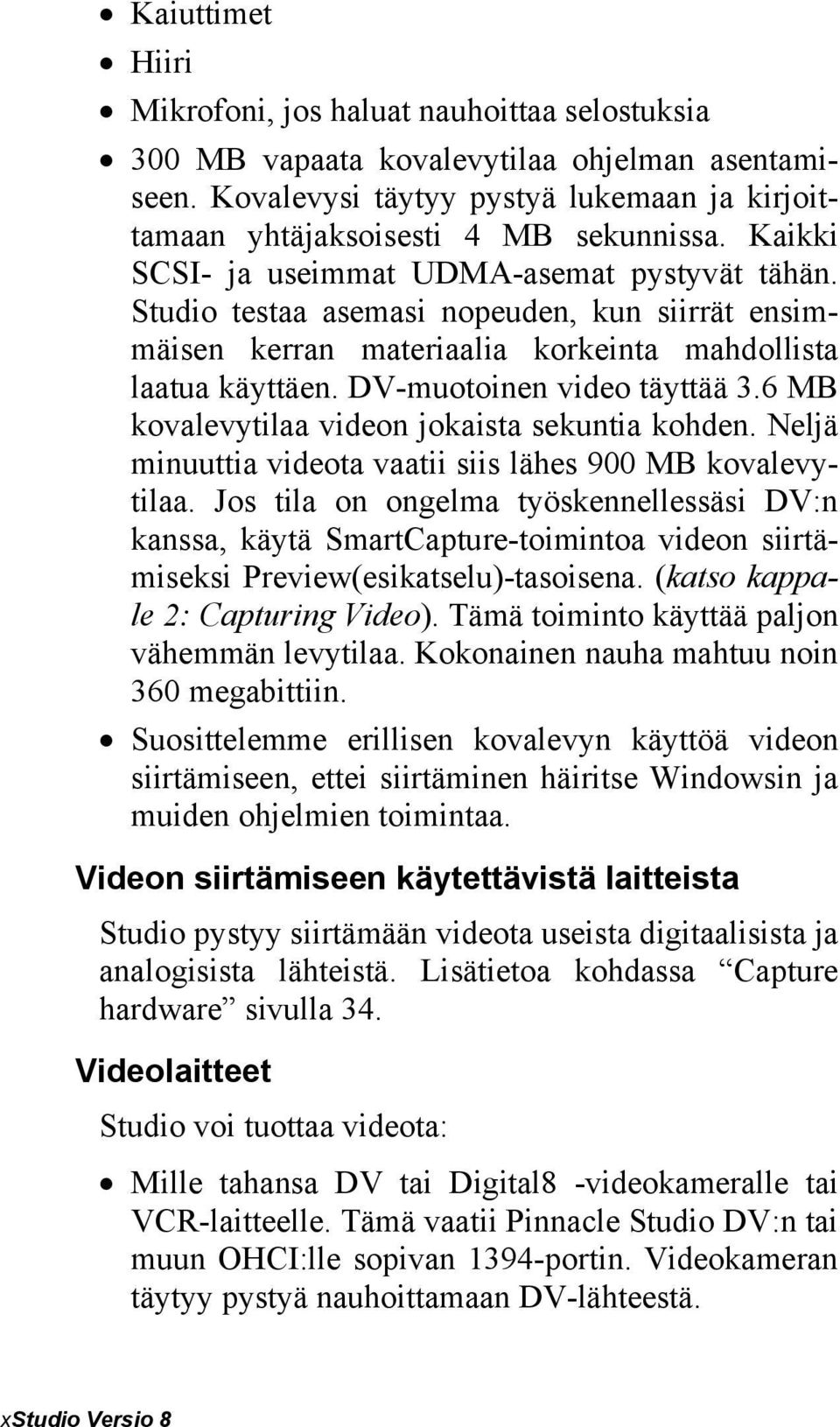 6 MB kovalevytilaa videon jokaista sekuntia kohden. Neljä minuuttia videota vaatii siis lähes 900 MB kovalevytilaa.