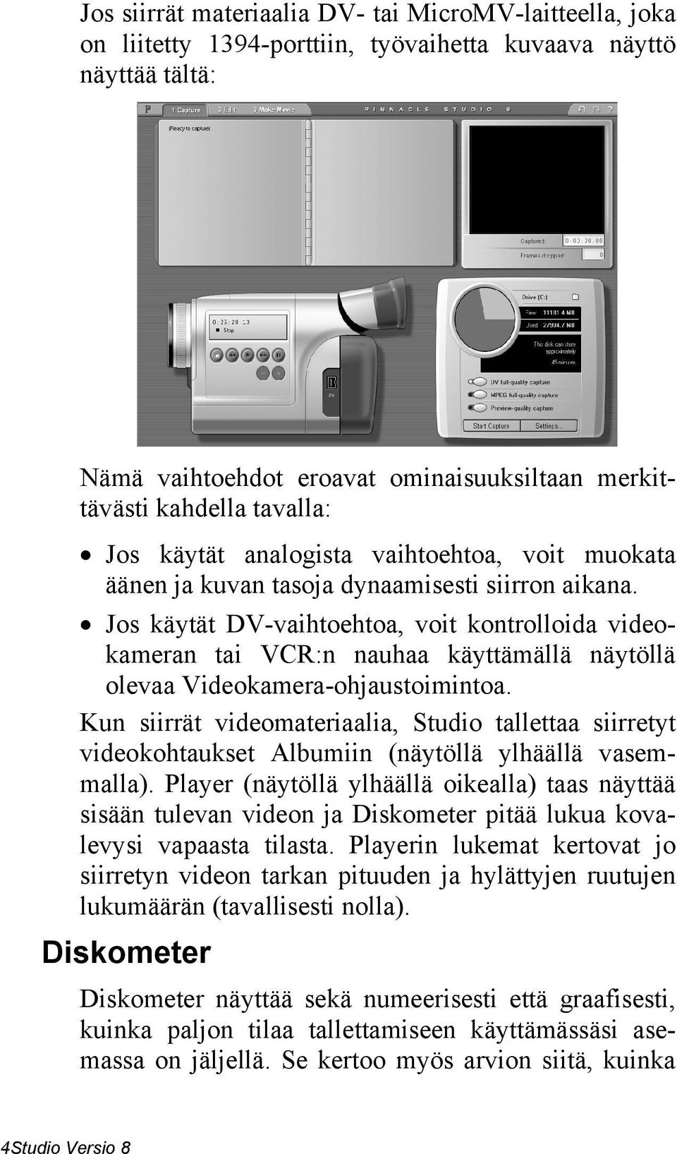 Jos käytät DV-vaihtoehtoa, voit kontrolloida videokameran tai VCR:n nauhaa käyttämällä näytöllä olevaa Videokamera-ohjaustoimintoa.