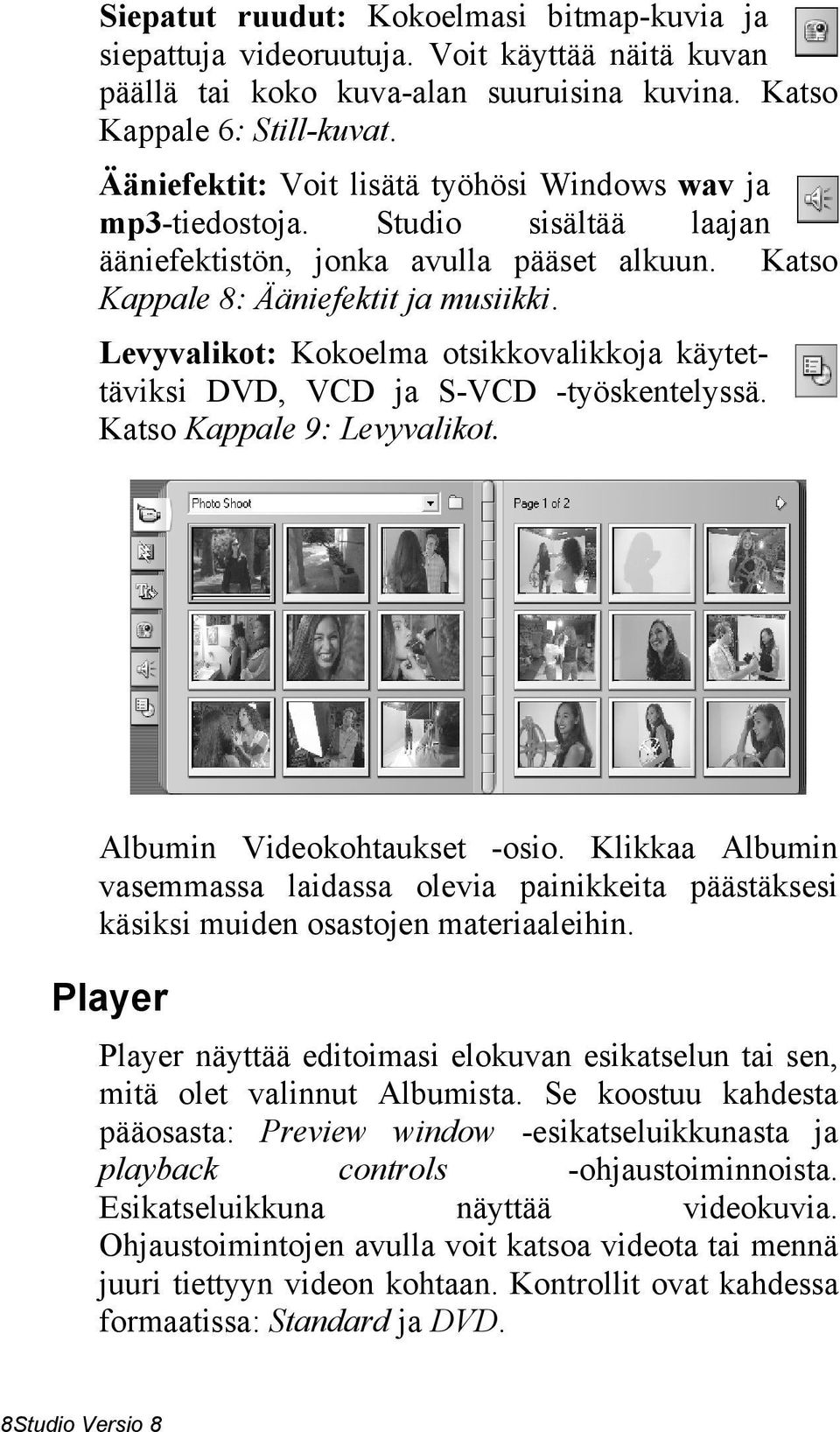 Levyvalikot: Kokoelma otsikkovalikkoja käytettäviksi DVD, VCD ja S-VCD -työskentelyssä. Katso Kappale 9: Levyvalikot. Albumin Videokohtaukset -osio.