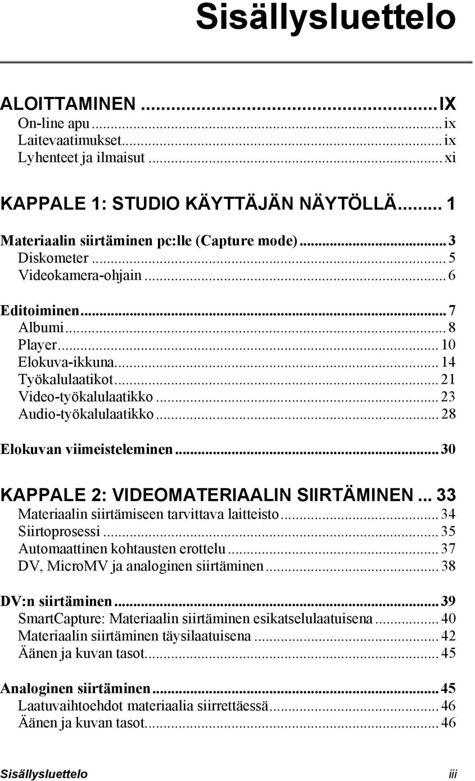 .. 28 Elokuvan viimeisteleminen... 30 KAPPALE 2: VIDEOMATERIAALIN SIIRTÄMINEN... 33 Materiaalin siirtämiseen tarvittava laitteisto... 34 Siirtoprosessi... 35 Automaattinen kohtausten erottelu.