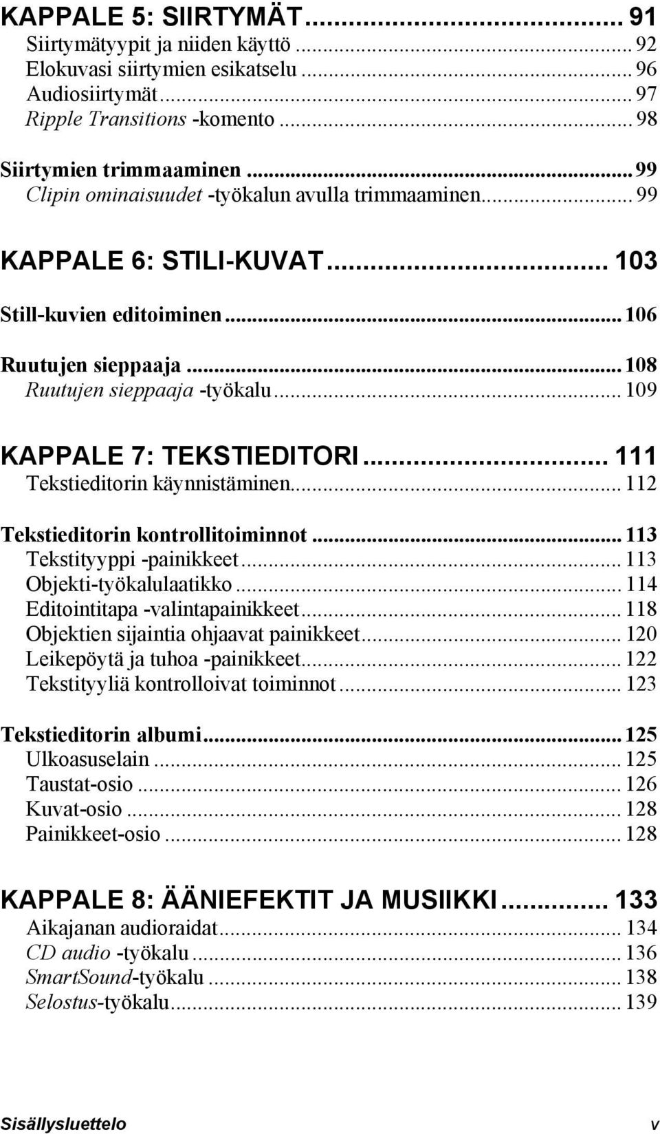 .. 109 KAPPALE 7: TEKSTIEDITORI... 111 Tekstieditorin käynnistäminen... 112 Tekstieditorin kontrollitoiminnot... 113 Tekstityyppi -painikkeet... 113 Objekti-työkalulaatikko.