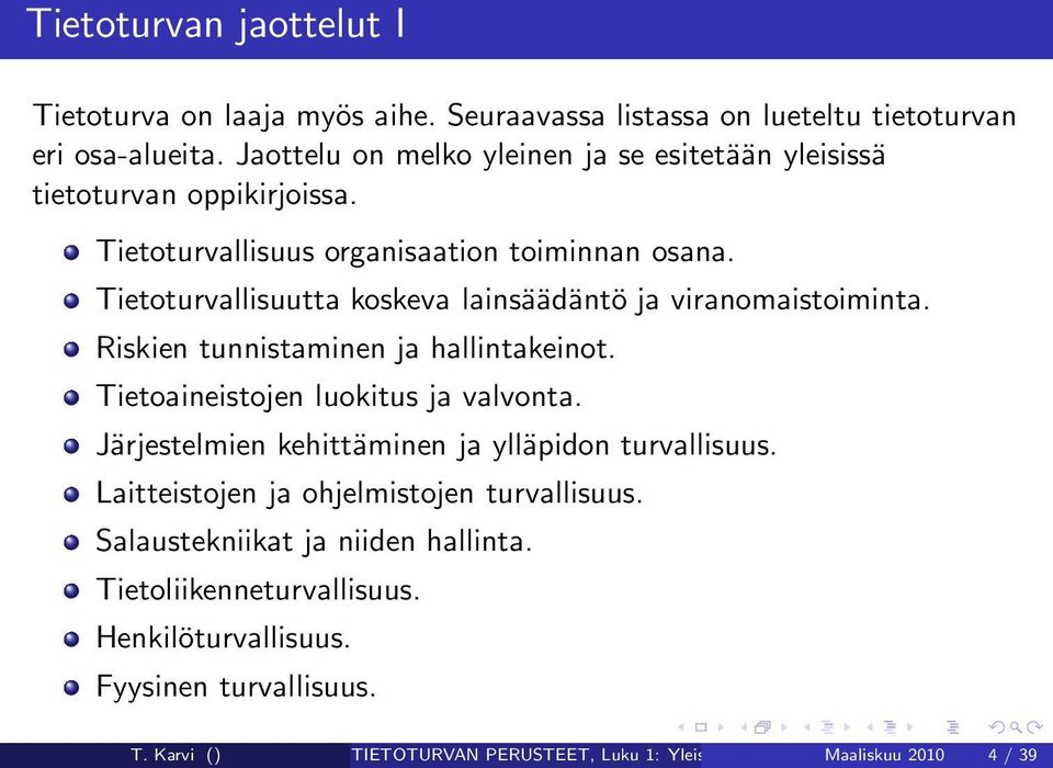 Tietoturvallisuutta koskeva lainsäädäntö ja viranomaistoiminta. Riskien tunnistaminen ja hallintakeinot. Tietoaineistojen luokitus ja valvonta.