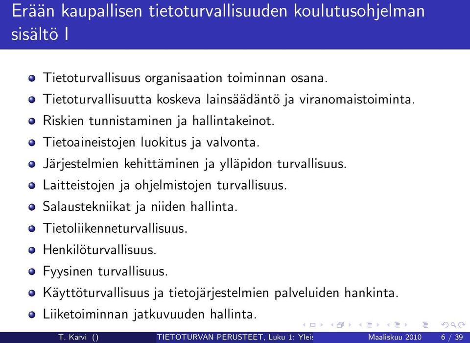 Järjestelmien kehittäminen ja ylläpidon turvallisuus. Laitteistojen ja ohjelmistojen turvallisuus. Salaustekniikat ja niiden hallinta. Tietoliikenneturvallisuus.