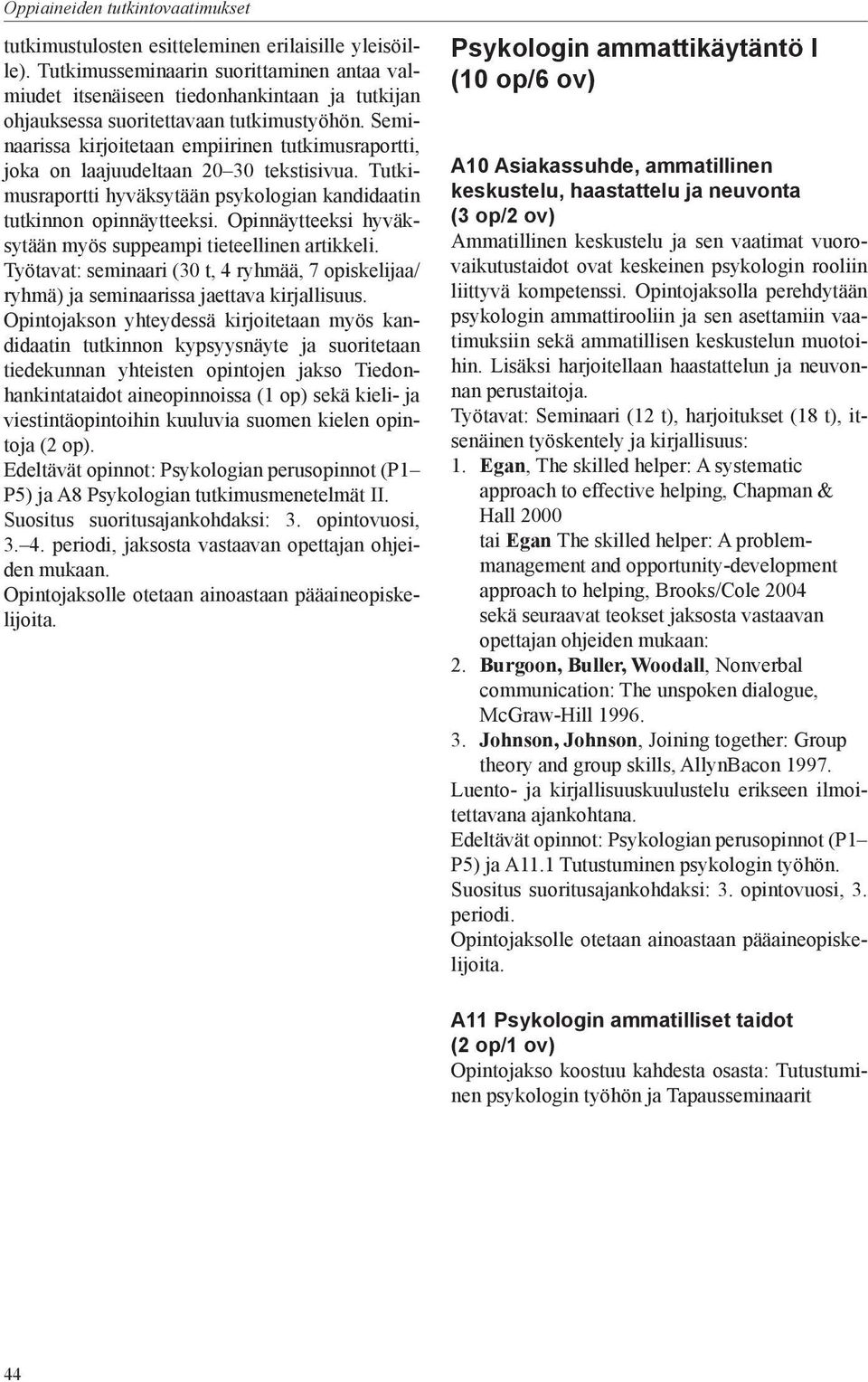 Seminaarissa kirjoitetaan empiirinen tutkimusraportti, joka on laajuudeltaan 20 30 tekstisivua. Tutkimusraportti hyväksytään psykologian kandidaatin tutkinnon opinnäytteeksi.