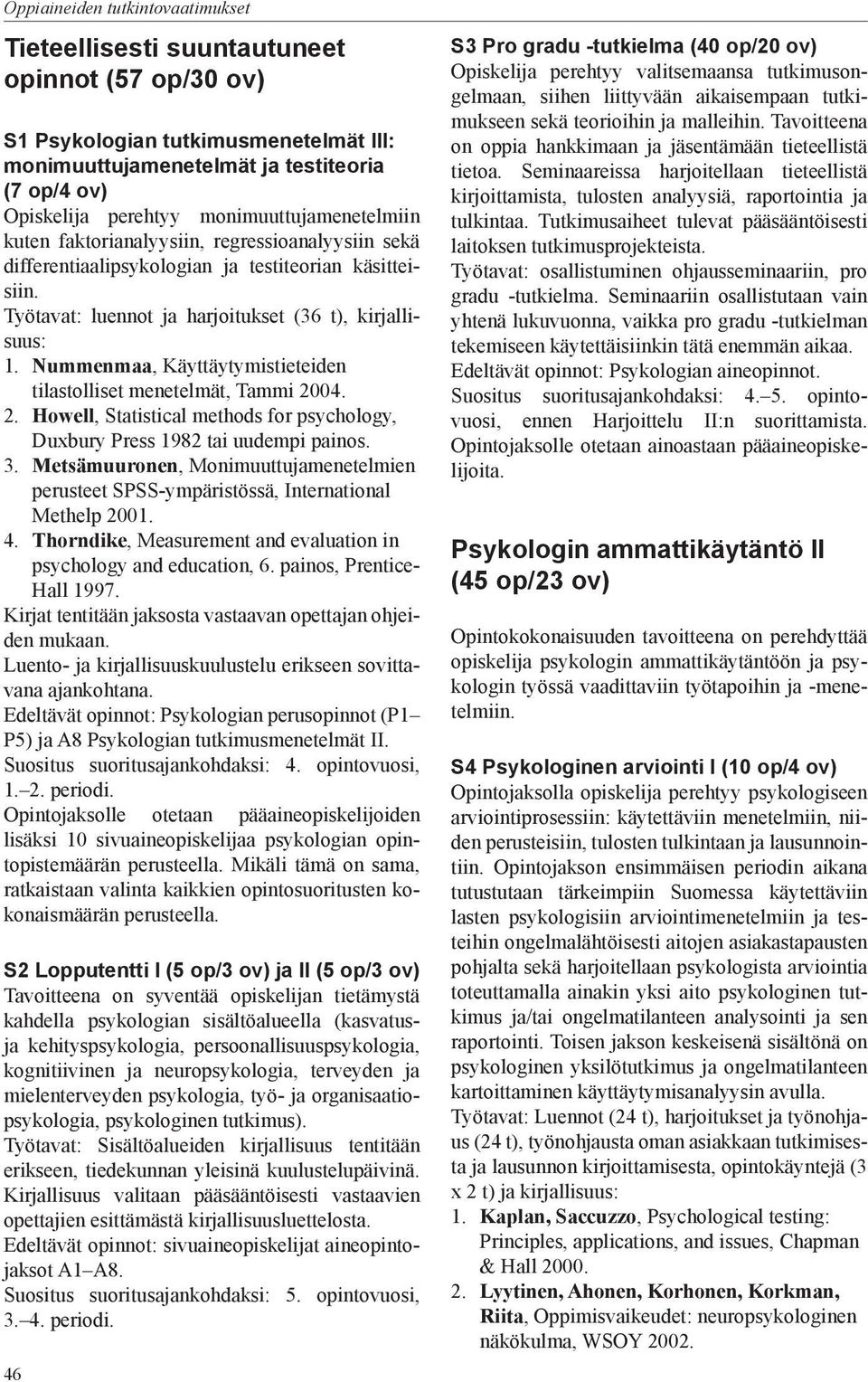 Nummenmaa, Käyttäytymistieteiden tilastolliset menetelmät, Tammi 2004. 2. Howell, Statistical methods for psychology, Duxbury Press 1982 tai uudempi painos. 3.
