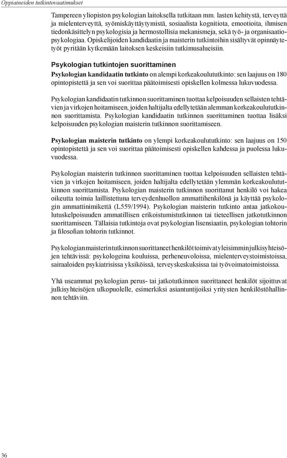 organisaatiopsykologiaa. Opiskelijoiden kandidaatin ja maisterin tutkintoihin sisältyvät opinnäytetyöt pyritään kytkemään laitoksen keskeisiin tutkimusalueisiin.