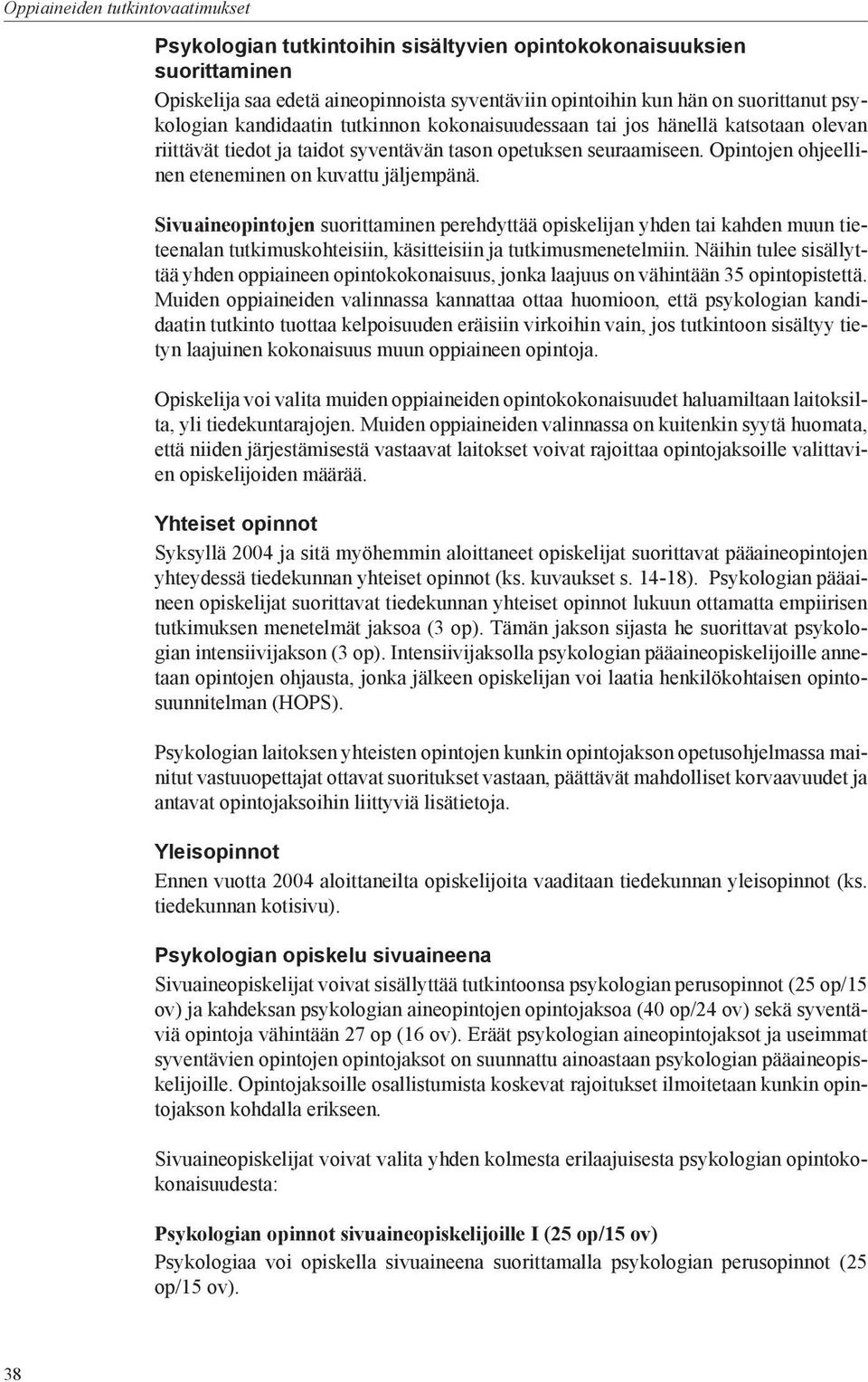 Sivuaineopintojen suorittaminen perehdyttää opiskelijan yhden tai kahden muun tieteenalan tutkimuskohteisiin, käsitteisiin ja tutkimusmenetelmiin.