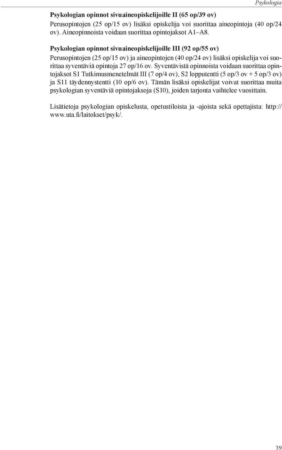 Psykologian opinnot sivuaineopiskelijoille III (92 op/55 ov) Perusopintojen (25 op/15 ov) ja aineopintojen (40 op/24 ov) lisäksi opiskelija voi suorittaa syventäviä opintoja 27 op/16 ov.