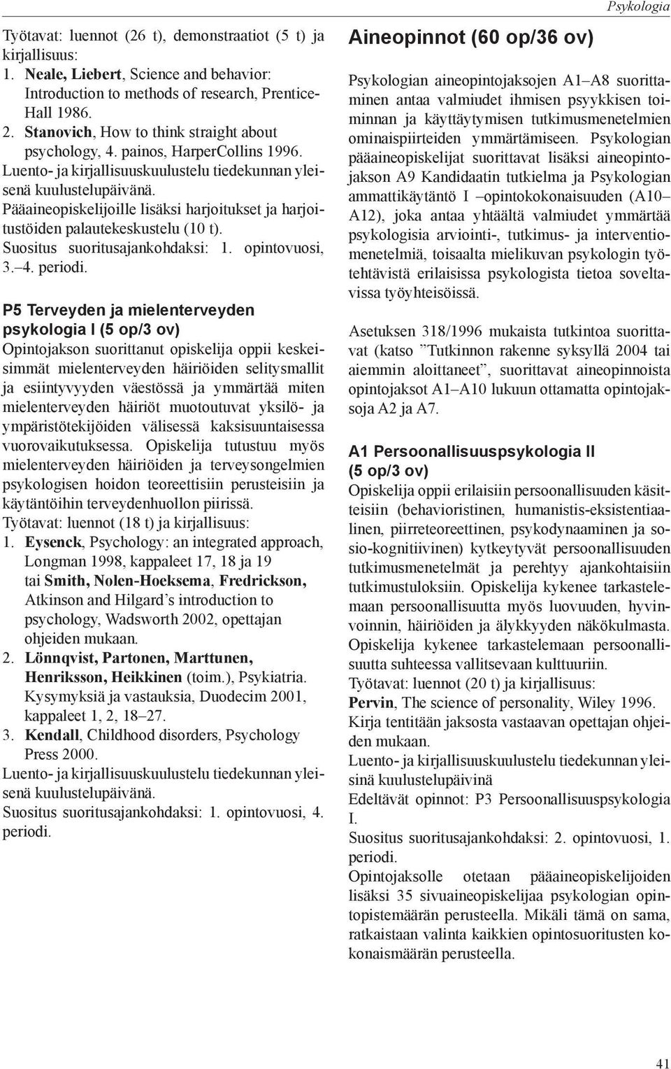 Pääaineopiskelijoille lisäksi harjoitukset ja harjoitustöiden palautekeskustelu (10 t). Suositus suoritusajankohdaksi: 1. opintovuosi, 3. 4.