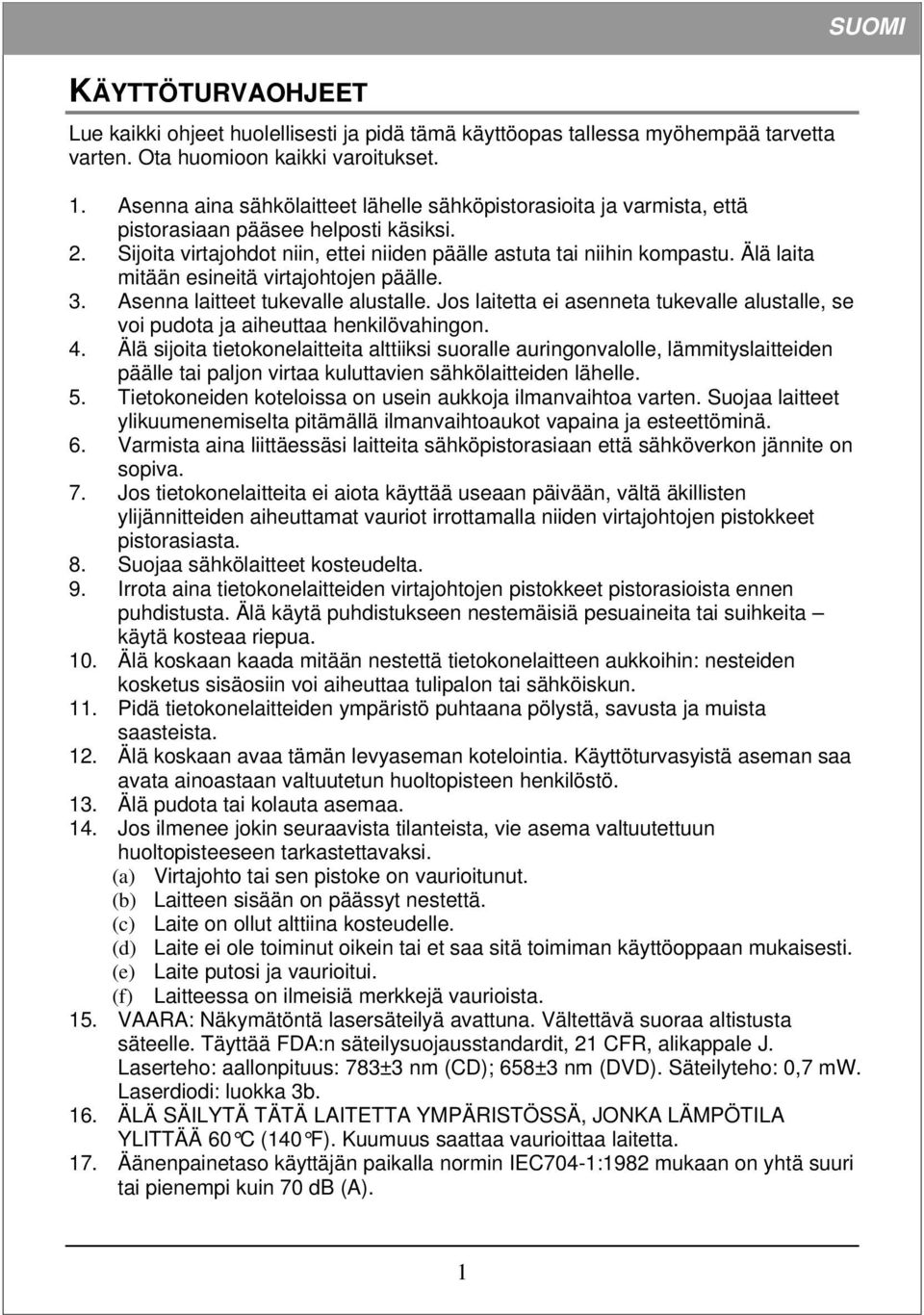 Älä laita mitään esineitä virtajohtojen päälle. 3. Asenna laitteet tukevalle alustalle. Jos laitetta ei asenneta tukevalle alustalle, se voi pudota ja aiheuttaa henkilövahingon. 4.