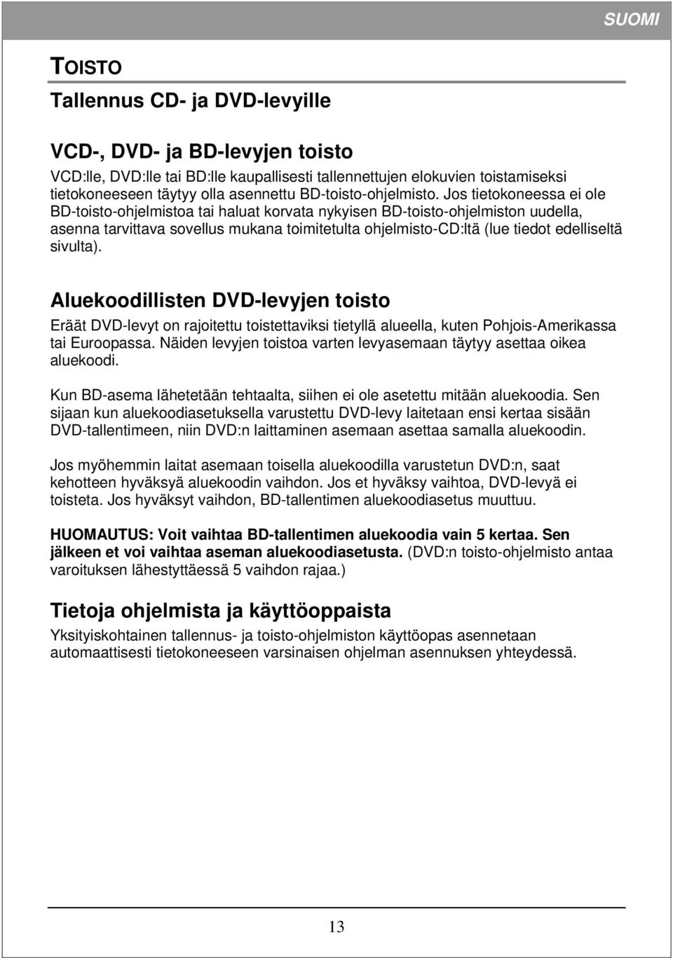 Jos tietokoneessa ei ole BD-toisto-ohjelmistoa tai haluat korvata nykyisen BD-toisto-ohjelmiston uudella, asenna tarvittava sovellus mukana toimitetulta ohjelmisto-cd:ltä (lue tiedot edelliseltä