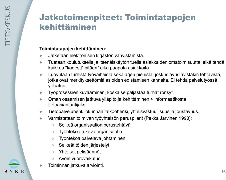 avustavistakin tehtävistä, jotka ovat merkityksettömiä asioiden edistämisen kannalta. Ei tehdä palvelutyössä ylilaatua. Työprosessien kuvaaminen, koska se paljastaa turhat rönsyt.