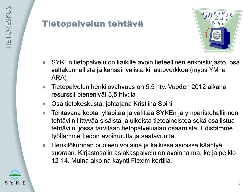 Vuoden 2012 aikana resurssit pienenivät 3,5 htv:lla Osa tietokeskusta, johtajana Kristiina Soini Tehtävänä koota, ylläpitää ja välittää SYKEn ja ympäristöhallinnon tehtäviin