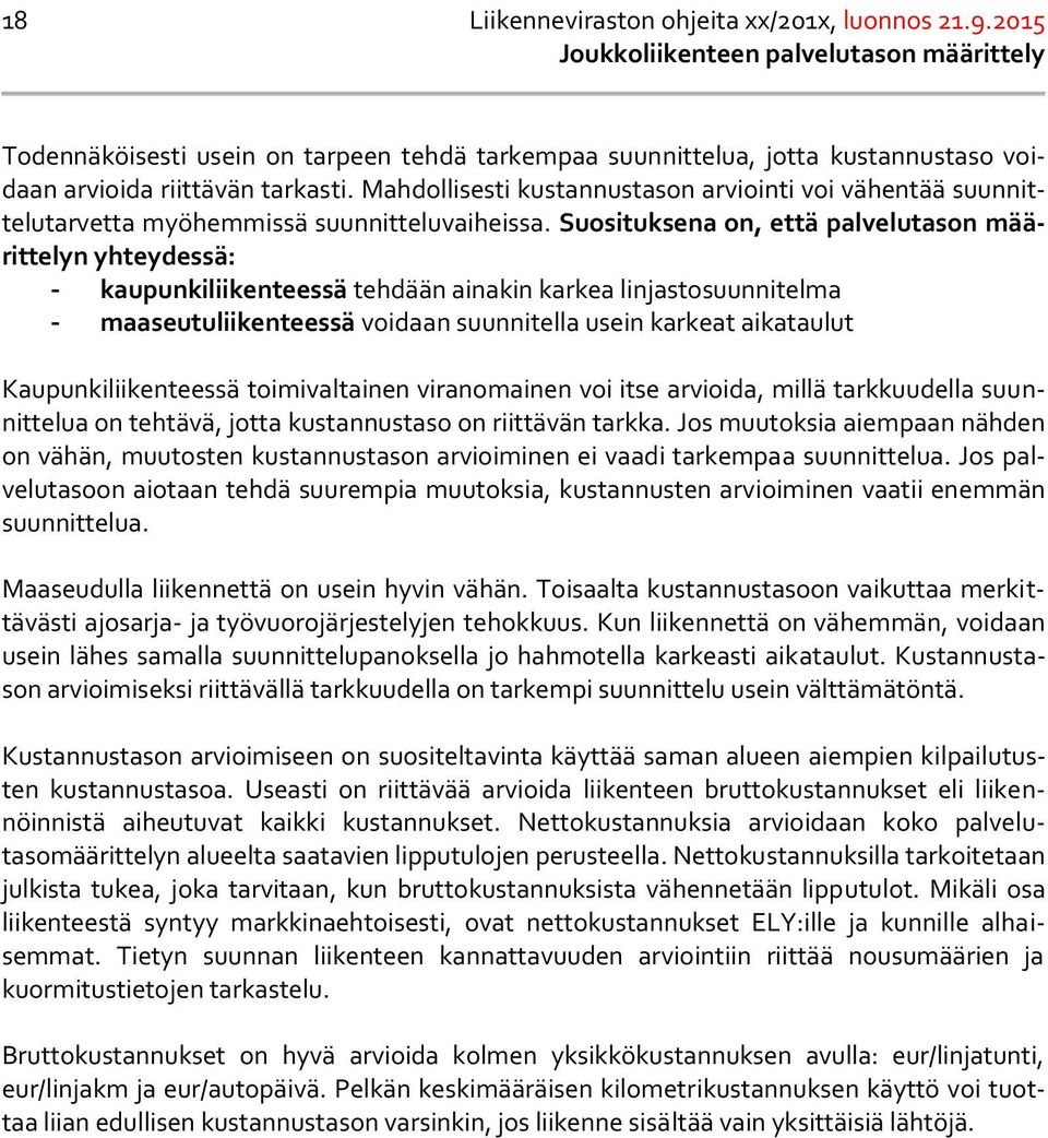 Suosituksena on, että palvelutason määrittelyn yhteydessä: - kaupunkiliikenteessä tehdään ainakin karkea linjastosuunnitelma - maaseutuliikenteessä voidaan suunnitella usein karkeat aikataulut