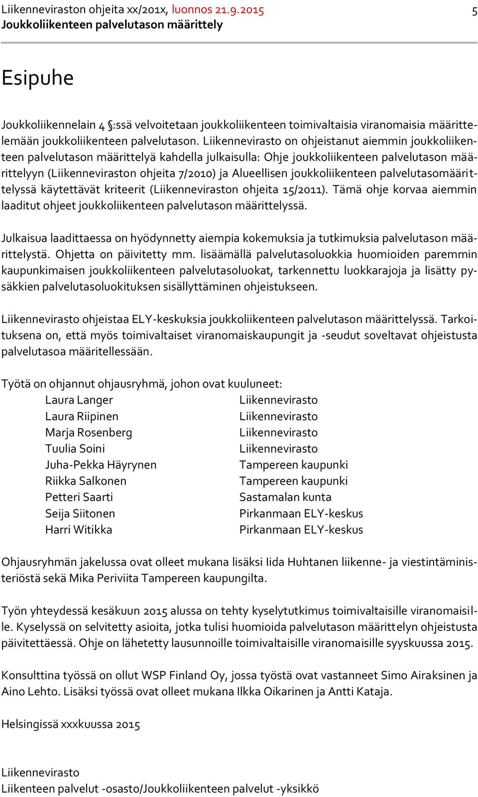 joukkoliikenteen palvelutasomäärittelyssä käytettävät kriteerit (Liikenneviraston ohjeita 15/2011). Tämä ohje korvaa aiemmin laaditut ohjeet joukkoliikenteen palvelutason määrittelyssä.