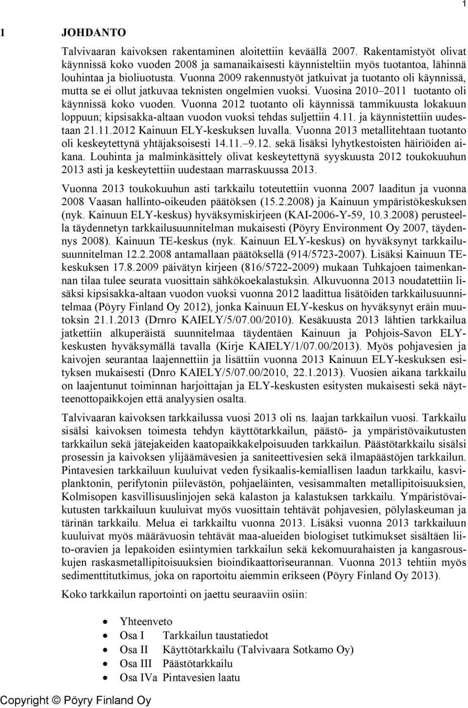 Vuonna 2009 rakennustyöt jatkuivat ja tuotanto oli käynnissä, mutta se ei ollut jatkuvaa teknisten ongelmien vuoksi. Vuosina 2010 2011 tuotanto oli käynnissä koko vuoden.