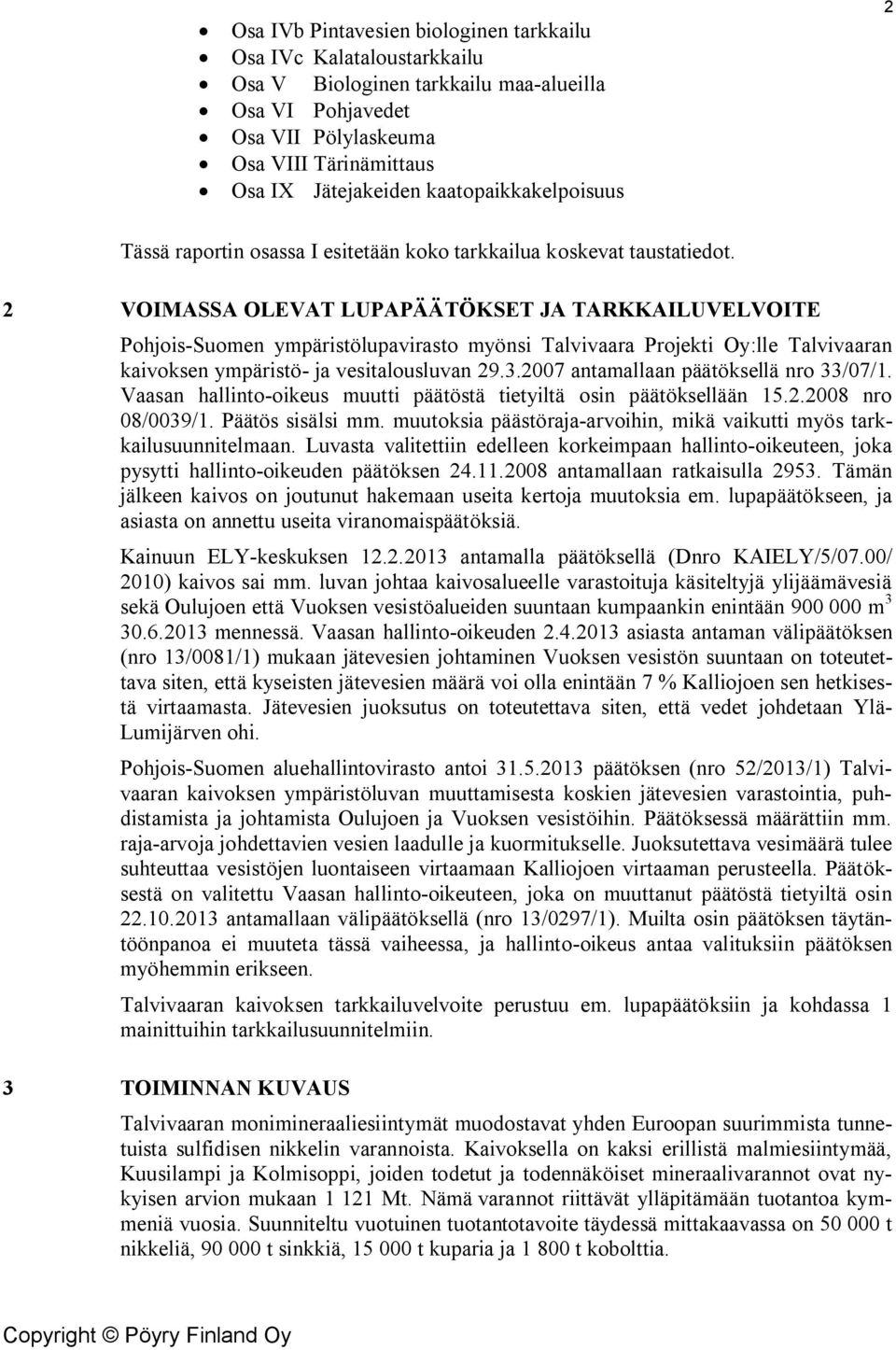 2 VOIMASSA OLEVAT LUPAPÄÄTÖKSET JA TARKKAILUVELVOITE Pohjois-Suomen ympäristölupavirasto myönsi Talvivaara Projekti Oy:lle Talvivaaran kaivoksen ympäristö- ja vesitalousluvan 29.3.