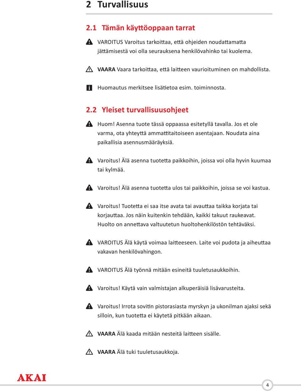 Asenna tuote tässä oppaassa esitetyllä tavalla. Jos et ole varma, ota yhteyttä ammattitaitoiseen asentajaan. Noudata aina paikallisia asennusmääräyksiä. 66 Varoitus!