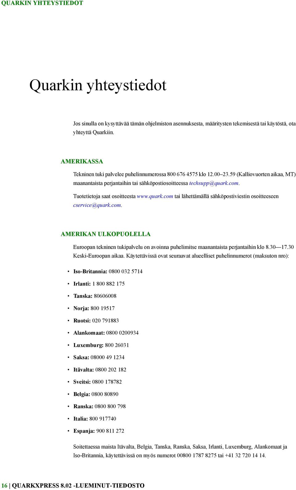 Tuotetietoja saat osoitteesta www.quark.com tai lähettämällä sähköpostiviestin osoitteeseen cservice@quark.com. AMERIKAN ULKOPUOLELLA Euroopan tekninen tukipalvelu on avoinna puhelimitse maanantaista perjantaihin klo 8.