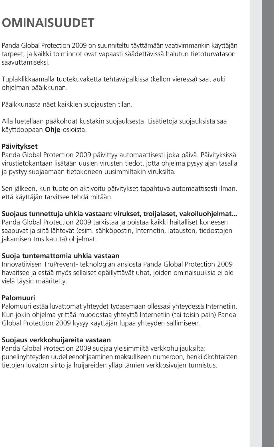 Lisätietoja suojauksista saa käyttöoppaan Ohje-osioista. Päivitykset Panda Global Protection 2009 päivittyy automaattisesti joka päivä.