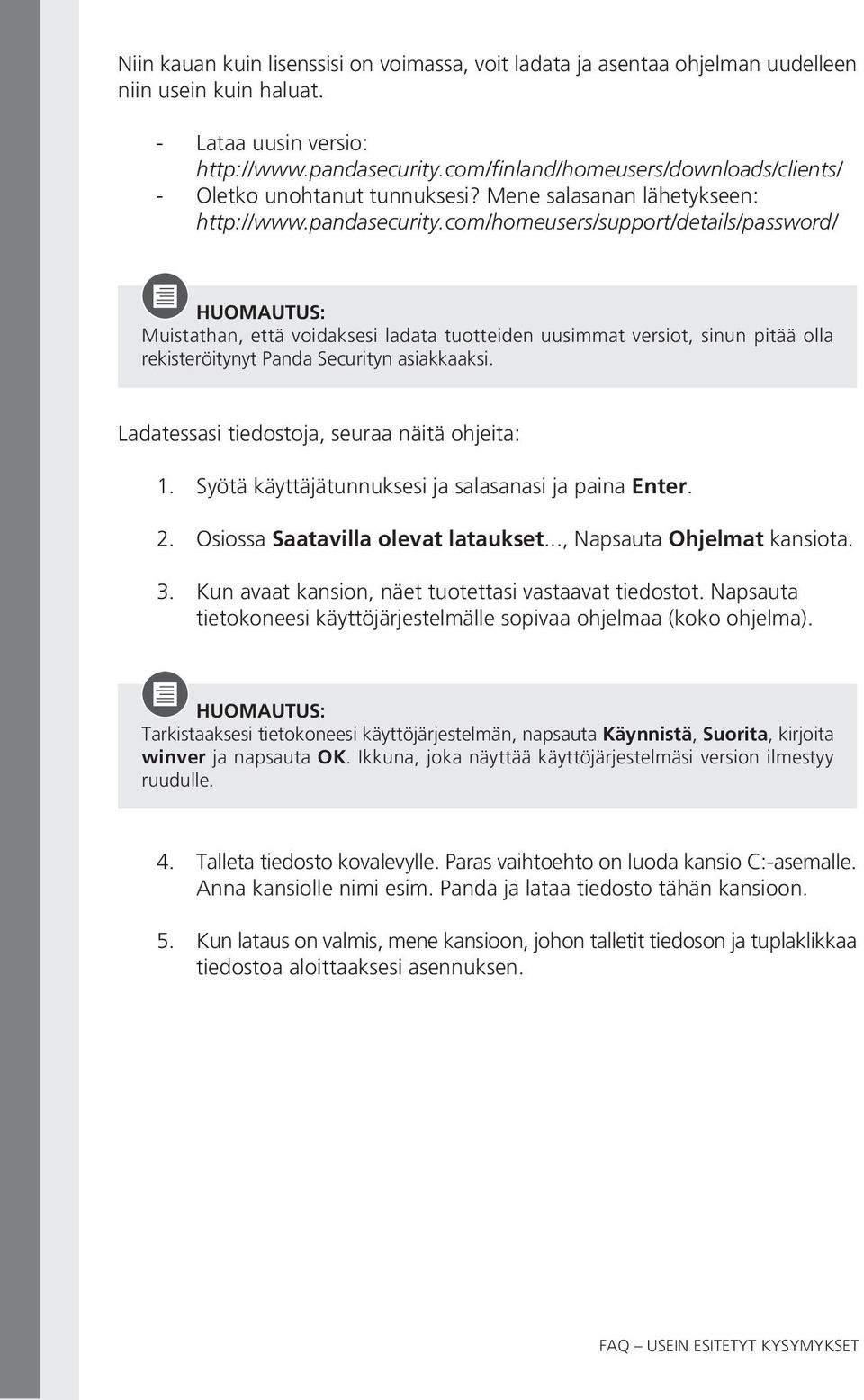 com/homeusers/support/details/password/ HUOMAUTUS: Muistathan, että voidaksesi ladata tuotteiden uusimmat versiot, sinun pitää olla rekisteröitynyt Panda Securityn asiakkaaksi.