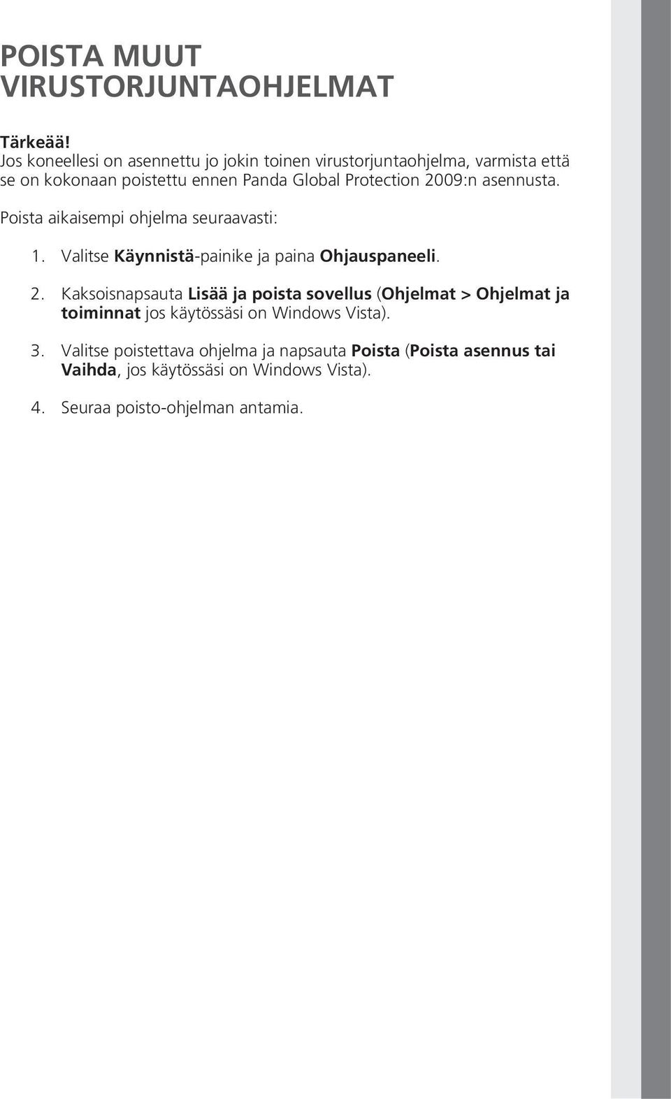 2009:n asennusta. Poista aikaisempi ohjelma seuraavasti: 1. Valitse Käynnistä-painike ja paina Ohjauspaneeli. 2.