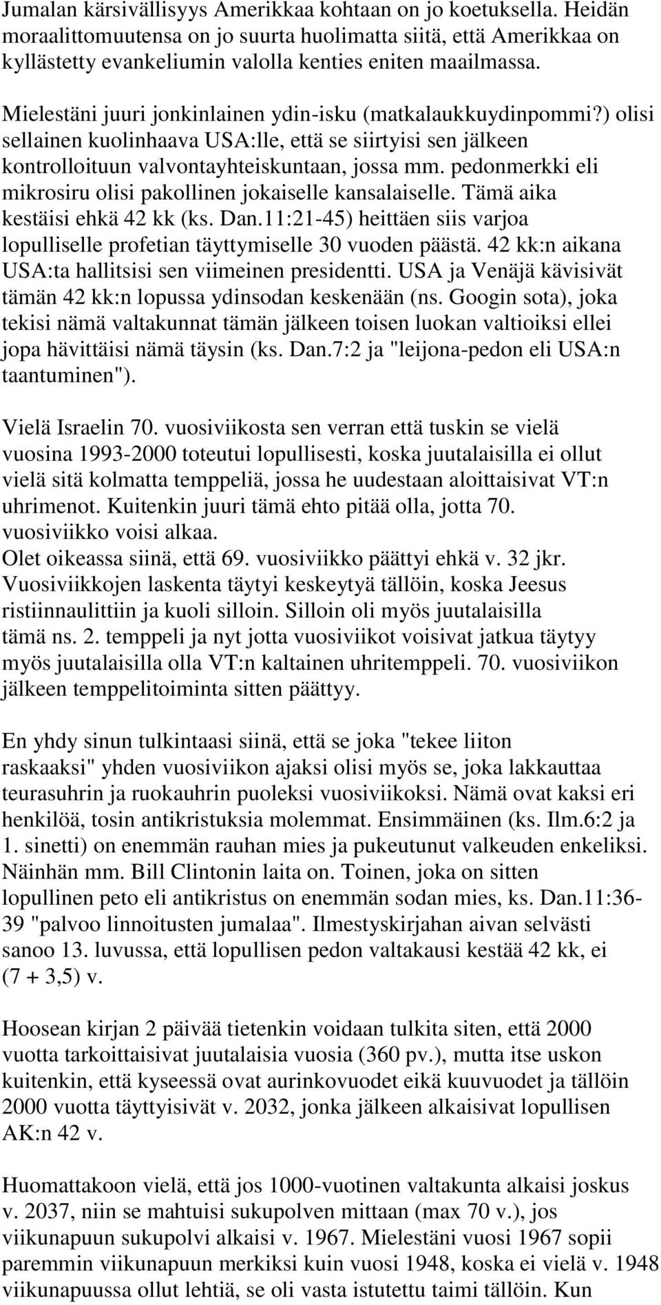 pedonmerkki eli mikrosiru olisi pakollinen jokaiselle kansalaiselle. Tämä aika kestäisi ehkä 42 kk (ks. Dan.11:21-45) heittäen siis varjoa lopulliselle profetian täyttymiselle 30 vuoden päästä.