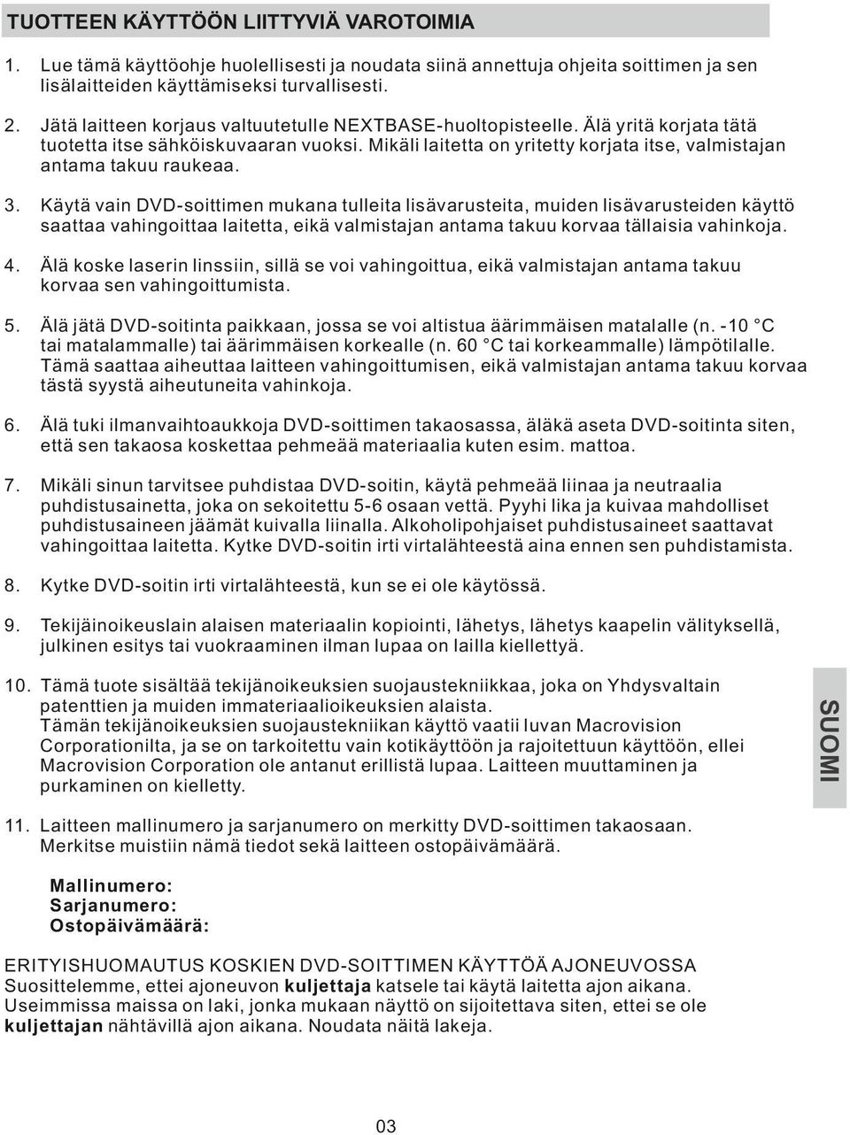 3. Käytä vain DVD-soittimen mukana tulleita lisävarusteita, muiden lisävarusteiden käyttö saattaa vahingoittaa laitetta, eikä valmistajan antama takuu korvaa tällaisia vahinkoja. 4.