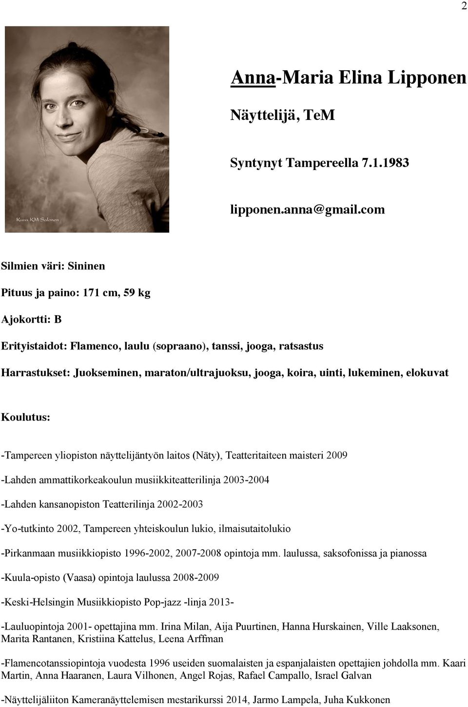 uinti, lukeminen, elokuvat Koulutus: -Tampereen yliopiston näyttelijäntyön laitos (Näty), Teatteritaiteen maisteri 2009 -Lahden ammattikorkeakoulun musiikkiteatterilinja 2003-2004 -Lahden