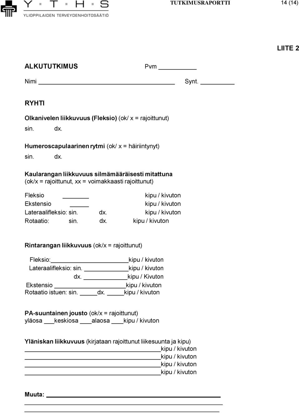 Kaularangan liikkuvuus silmämääräisesti mitattuna (ok/x = rajoittunut, xx = voimakkaasti rajoittunut) Fleksio Ekstensio Lateraalifleksio: sin. dx.