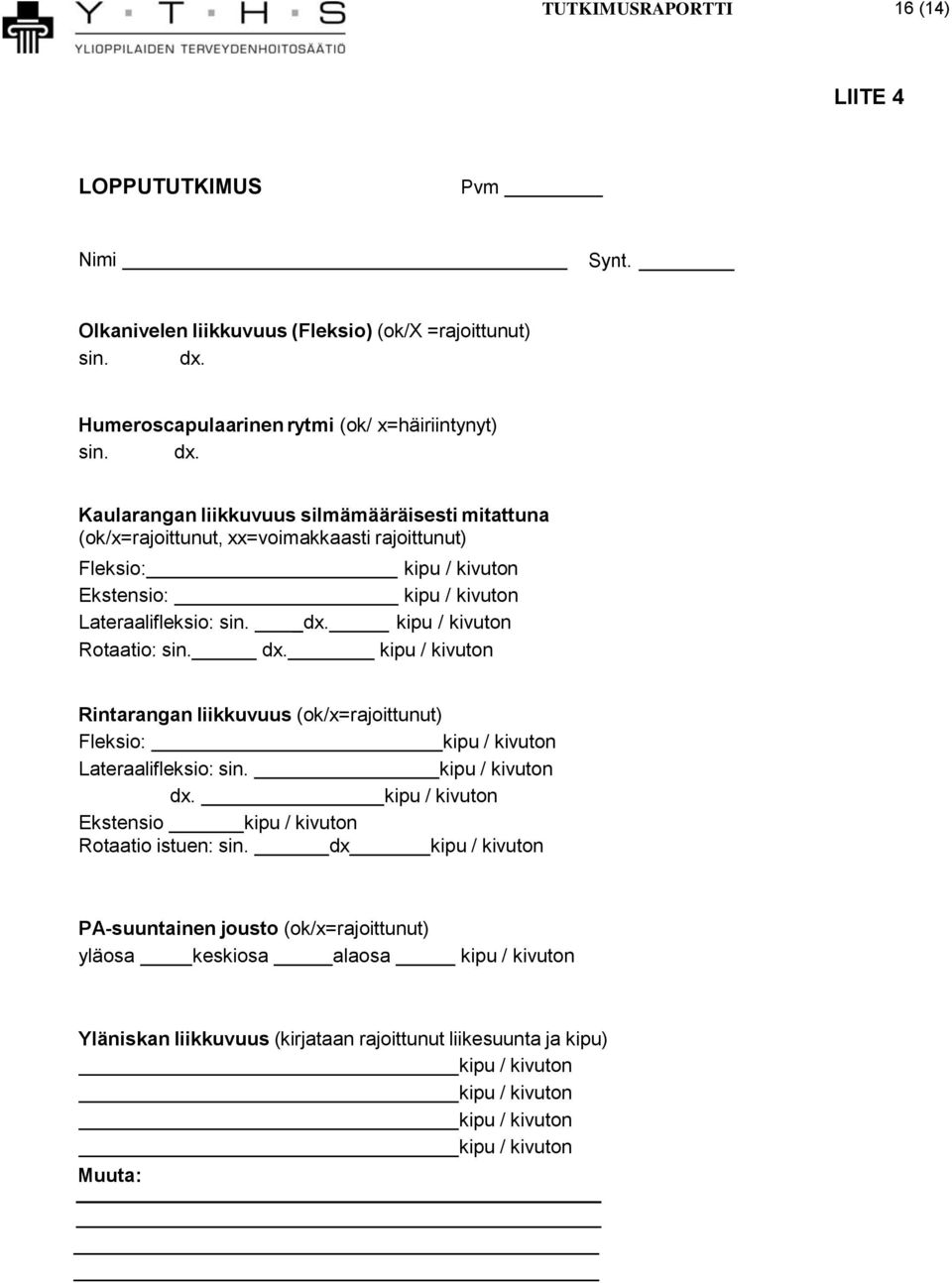 Kaularangan liikkuvuus silmämääräisesti mitattuna (ok/x=rajoittunut, xx=voimakkaasti rajoittunut) Fleksio: Ekstensio: Lateraalifleksio: sin. _dx.