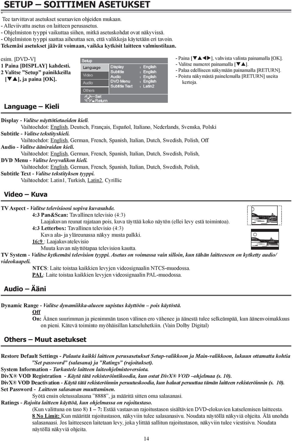 Tekemäsi asetukset jäävät voimaan, vaikka kytkisit laitteen valmiustilaan. esim. [DVD-V] 1 Paina [DISPLAY] kahdesti. 2 Valitse Setup painikkeilla [qp], ja paina [OK].