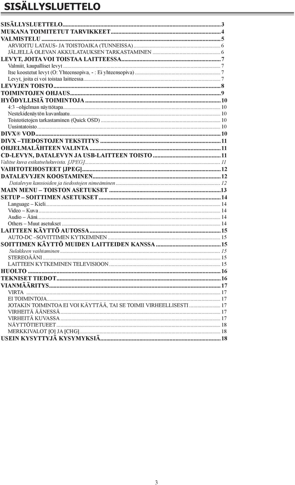 ..8 TOIMINTOJEN OHJAUS...9 HYÖDYLLISIÄ TOIMINTOJA...10 4:3 ohjelman näyttötapa... 10 Nestekidenäytön kuvanlaatu... 10 Toistotietojen tarkastaminen (Quick OSD)... 10 Uusintatoisto... 10 DIVX VOD.