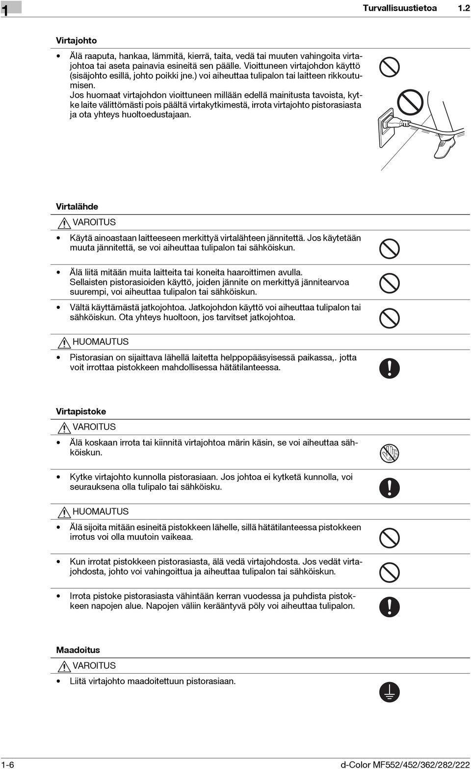 Jos huomaat virtajohdon vioittuneen millään edellä mainitusta tavoista, kytke laite välittömästi pois päältä virtakytkimestä, irrota virtajohto pistorasiasta ja ota yhteys huoltoedustajaan.