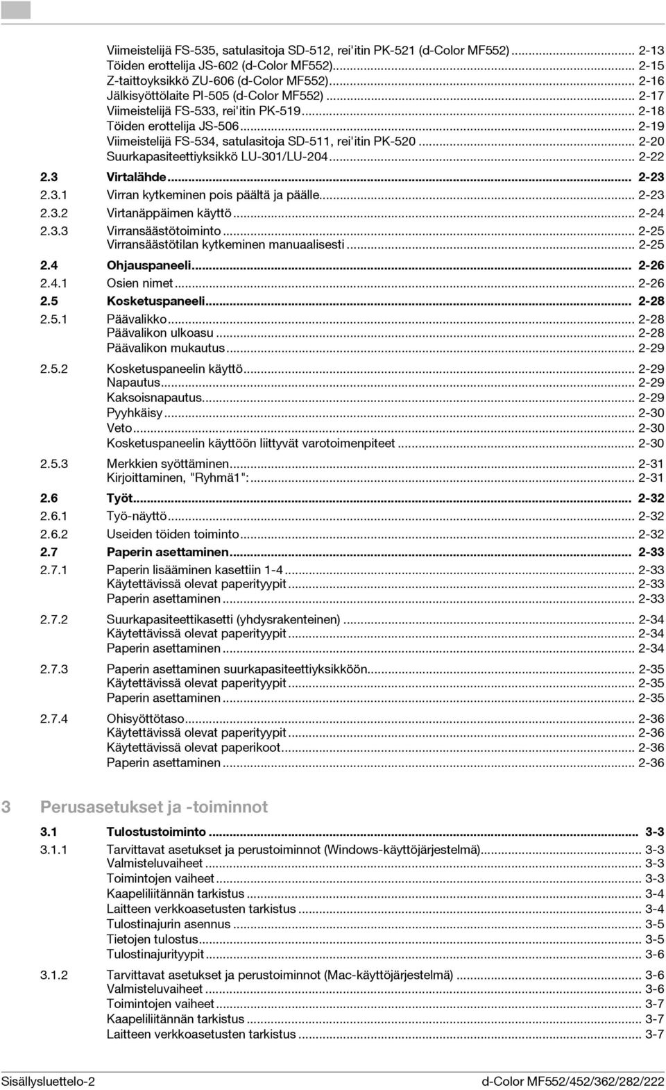 .. 2-20 Suurkapasiteettiyksikkö LU-301/LU-204... 2-22 2.3 Virtalähde... 2-23 2.3.1 Virran kytkeminen pois päältä ja päälle... 2-23 2.3.2 Virtanäppäimen käyttö... 2-24 2.3.3 Virransäästötoiminto.