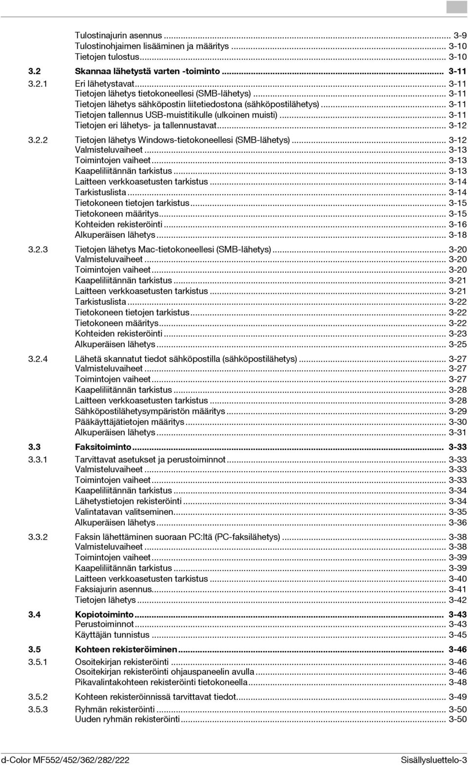 .. 3-11 Tietojen eri lähetys- ja tallennustavat... 3-12 3.2.2 Tietojen lähetys Windows-tietokoneellesi (SMB-lähetys)... 3-12 Valmisteluvaiheet... 3-13 Toimintojen vaiheet.