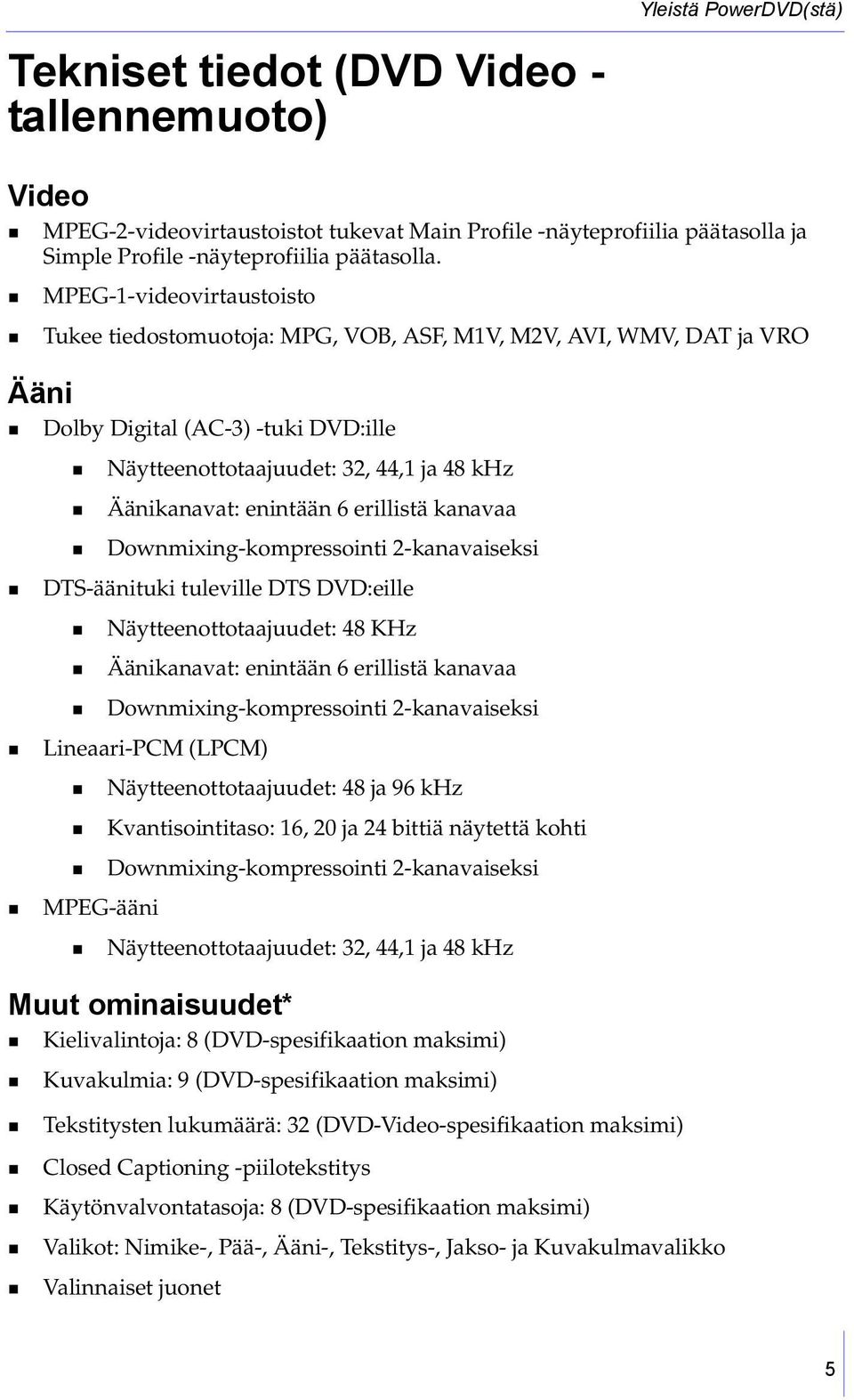 6 erillistä kanavaa Downmixing-kompressointi 2-kanavaiseksi DTS-äänituki tuleville DTS DVD:eille Näytteenottotaajuudet: 48 KHz Äänikanavat: enintään 6 erillistä kanavaa Downmixing-kompressointi