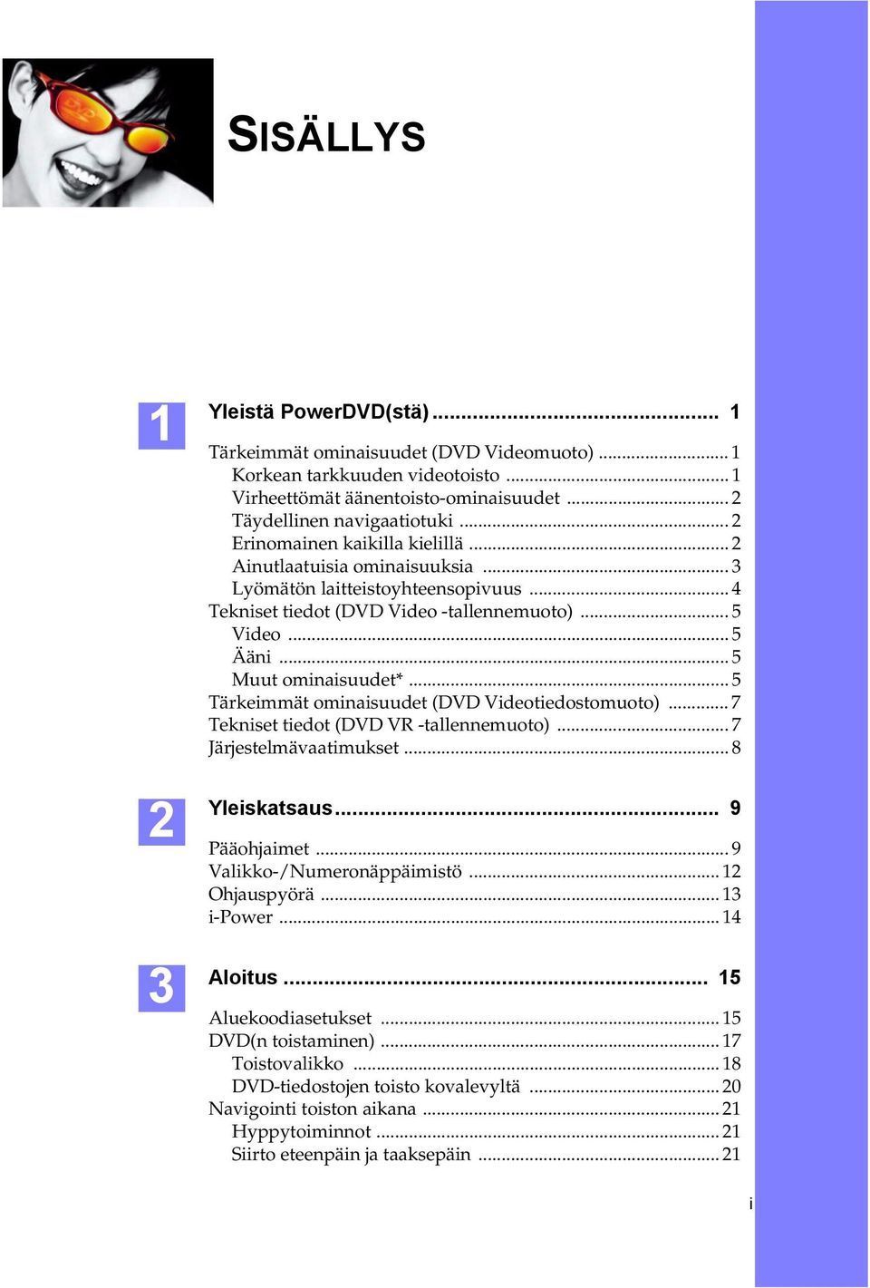 .. 5 Ääni... 5 Muut ominaisuudet*... 5 Tärkeimmät ominaisuudet (DVD Videotiedostomuoto)... 7 Tekniset tiedot (DVD VR -tallennemuoto)... 7 Järjestelmävaatimukset... 8 Yleiskatsaus... 9 Pääohjaimet.