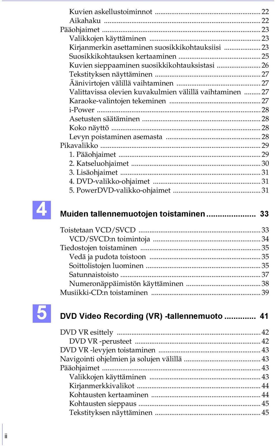 .. 27 Karaoke-valintojen tekeminen... 27 i-power... 28 Asetusten säätäminen... 28 Koko näyttö... 28 Levyn poistaminen asemasta... 28 Pikavalikko... 29 1. Pääohjaimet... 29 2. Katseluohjaimet... 30 3.