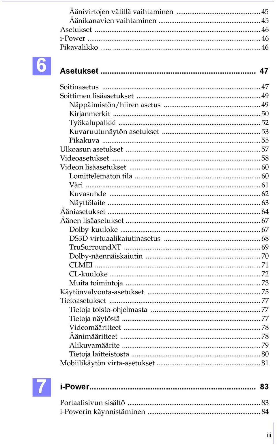 .. 60 Lomittelematon tila... 60 Väri... 61 Kuvasuhde... 62 Näyttölaite... 63 Ääniasetukset... 64 Äänen lisäasetukset... 67 Dolby-kuuloke... 67 DS3D-virtuaalikaiutinasetus... 68 TruSurroundXT.