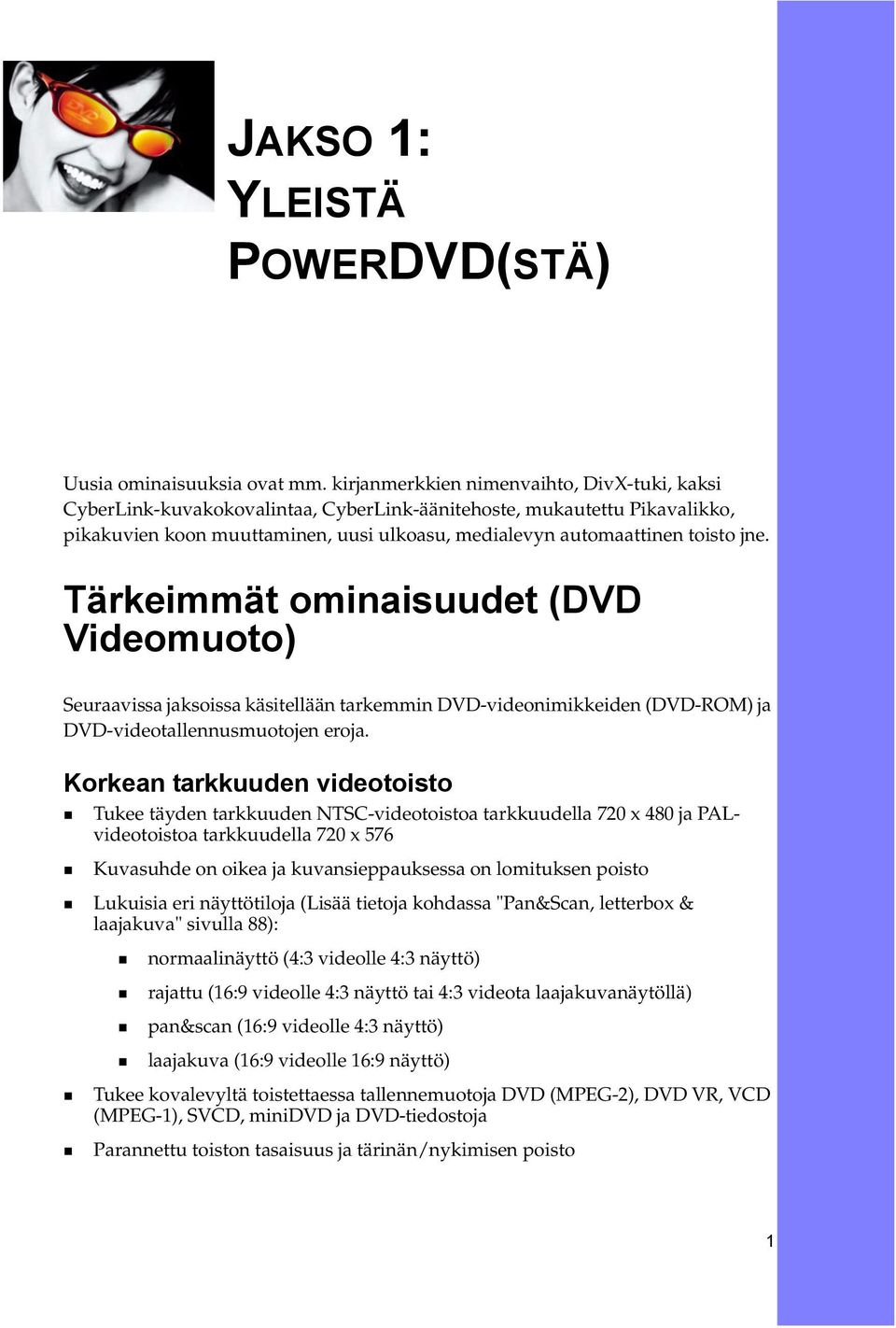 Tärkeimmät ominaisuudet (DVD Videomuoto) Seuraavissa jaksoissa käsitellään tarkemmin DVD-videonimikkeiden (DVD-ROM) ja DVD-videotallennusmuotojen eroja.