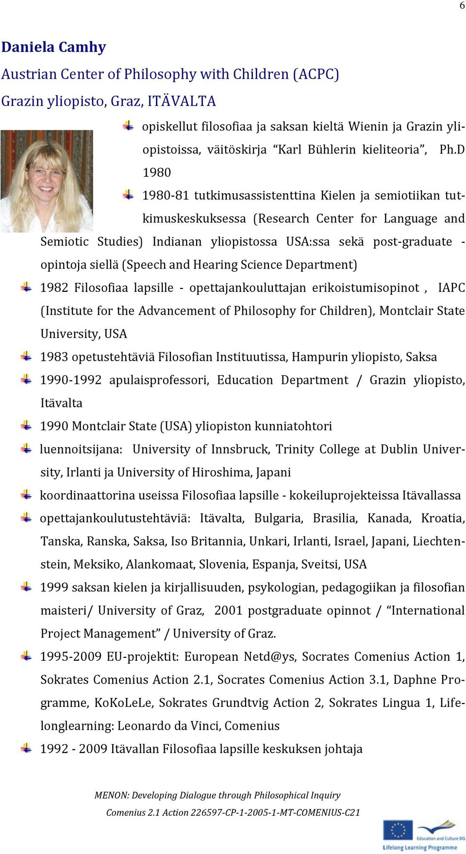 D 1980 1980-81 tutkimusassistenttina Kielen ja semiotiikan tutkimuskeskuksessa (Research Center for Language and Semiotic Studies) Indianan yliopistossa USA:ssa sekä post-graduate - opintoja siellä