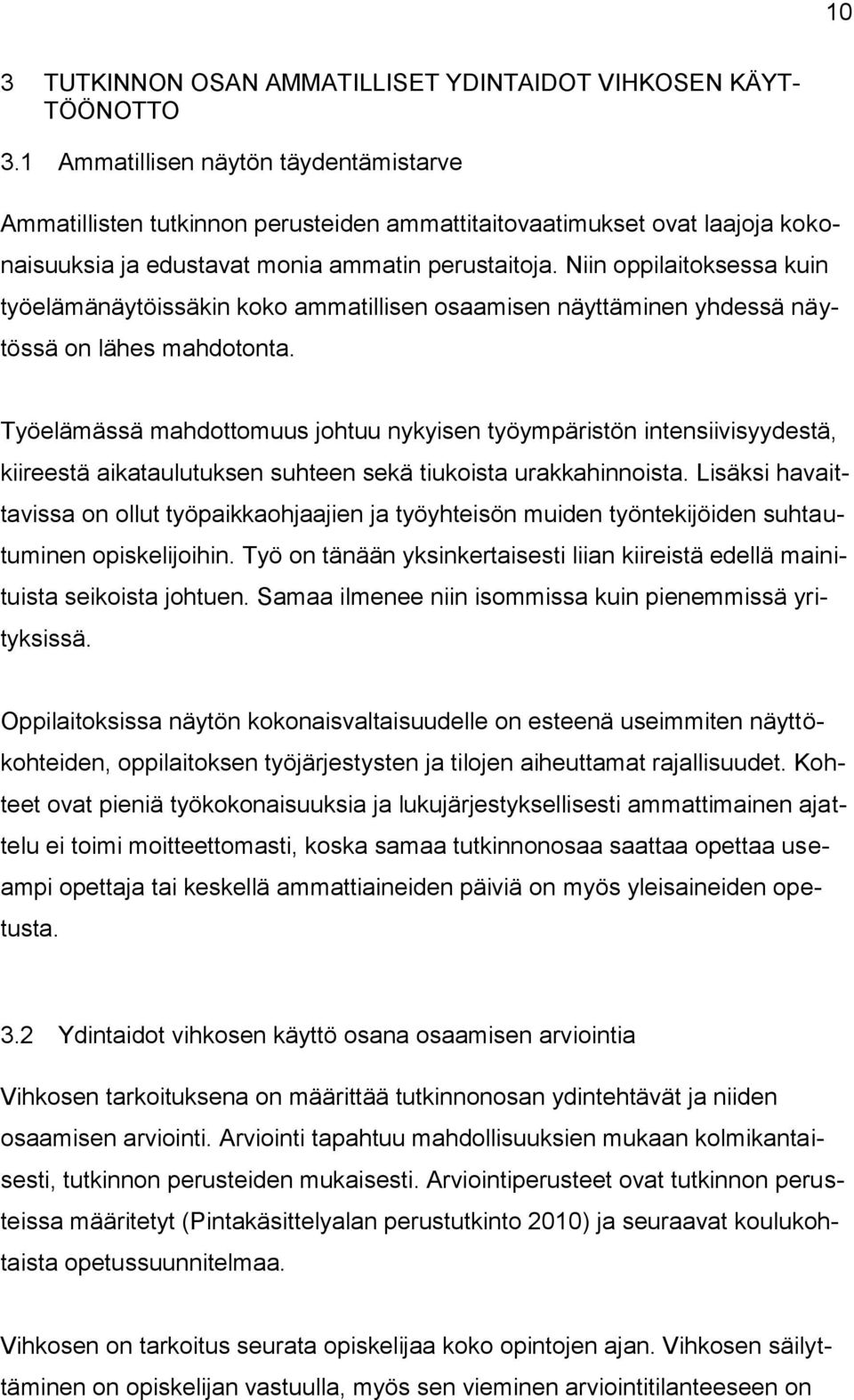 Niin oppilaitoksessa kuin työelämänäytöissäkin koko ammatillisen osaamisen näyttäminen yhdessä näytössä on lähes mahdotonta.