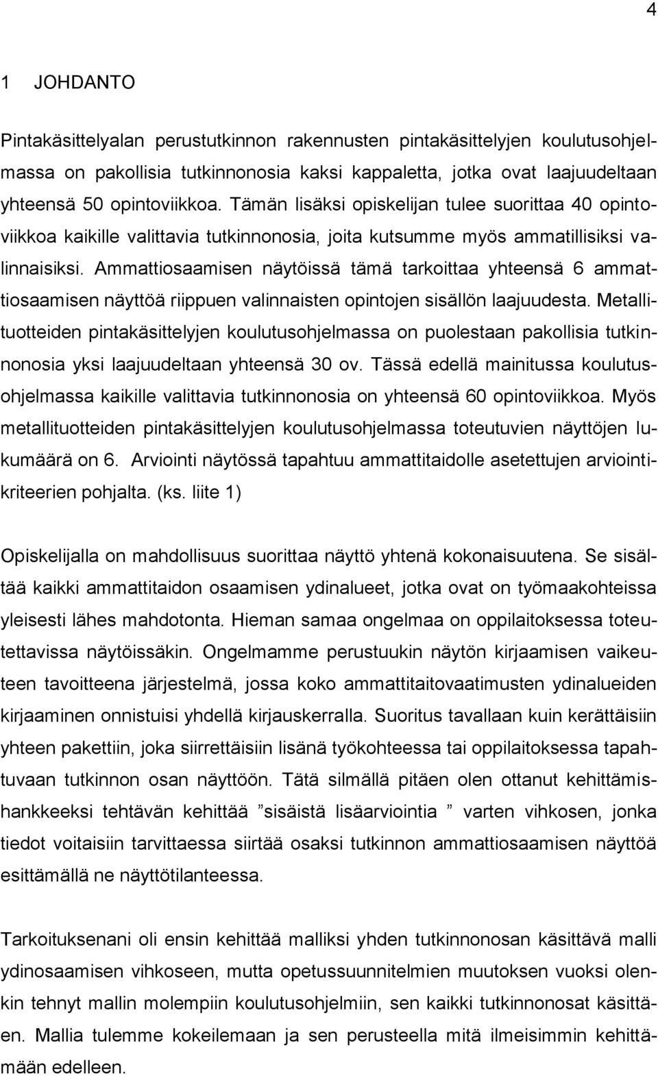 Ammattiosaamisen näytöissä tämä tarkoittaa yhteensä 6 ammattiosaamisen näyttöä riippuen valinnaisten opintojen sisällön laajuudesta.