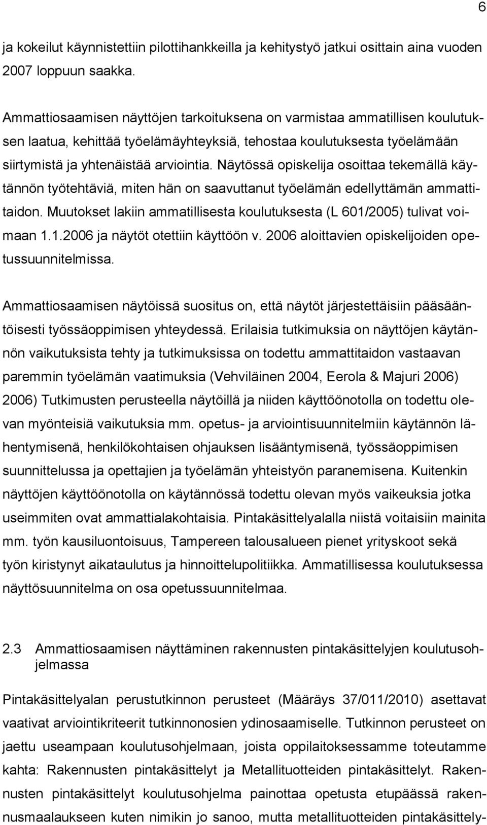 Näytössä opiskelija osoittaa tekemällä käytännön työtehtäviä, miten hän on saavuttanut työelämän edellyttämän ammattitaidon.