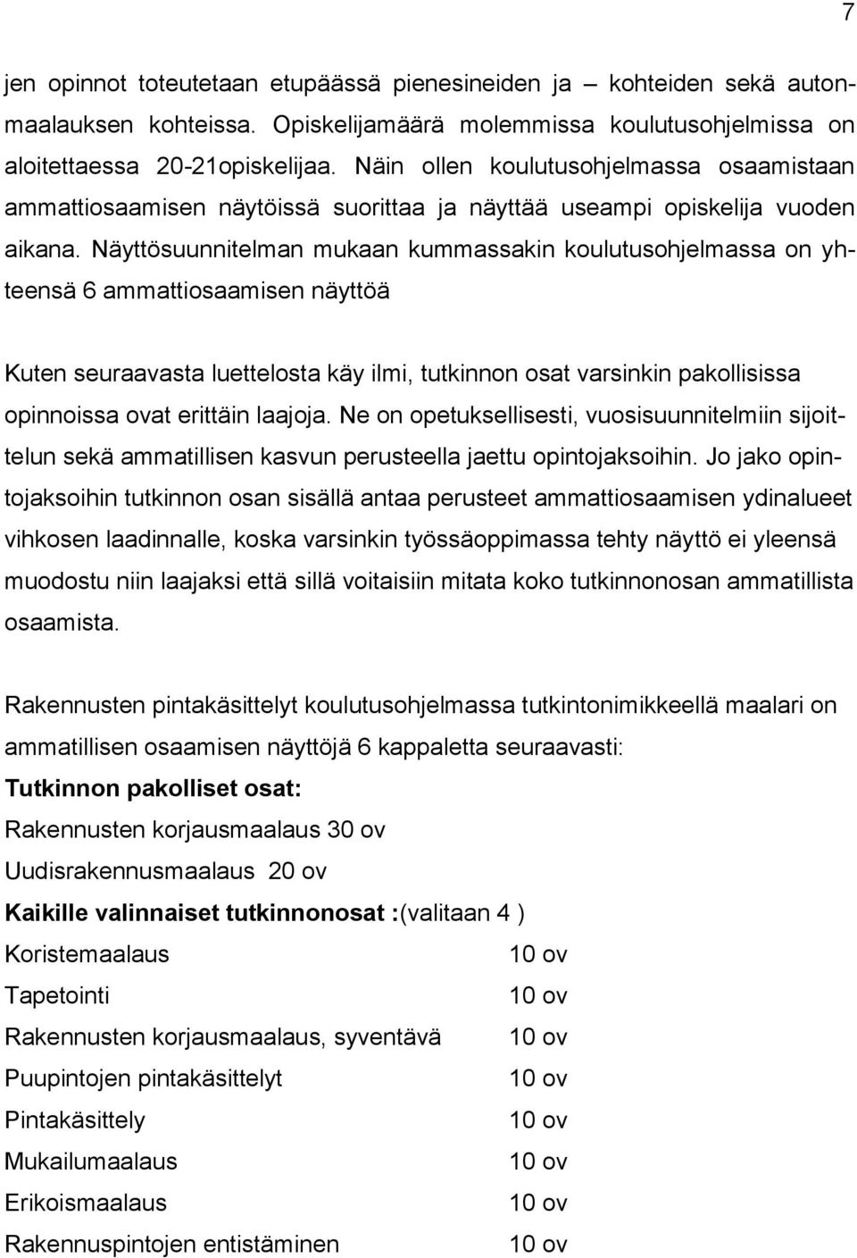 Näyttösuunnitelman mukaan kummassakin koulutusohjelmassa on yhteensä 6 ammattiosaamisen näyttöä Kuten seuraavasta luettelosta käy ilmi, tutkinnon osat varsinkin pakollisissa opinnoissa ovat erittäin