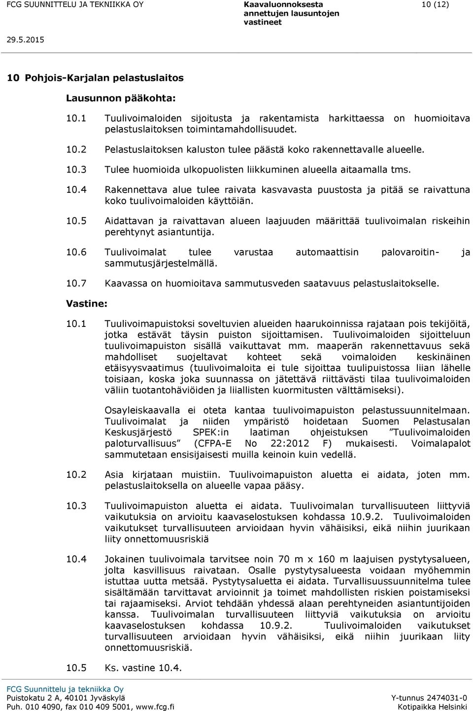 10.4 Rakennettava alue tulee raivata kasvavasta puustosta ja pitää se raivattuna koko tuulivoimaloiden käyttöiän. 10.