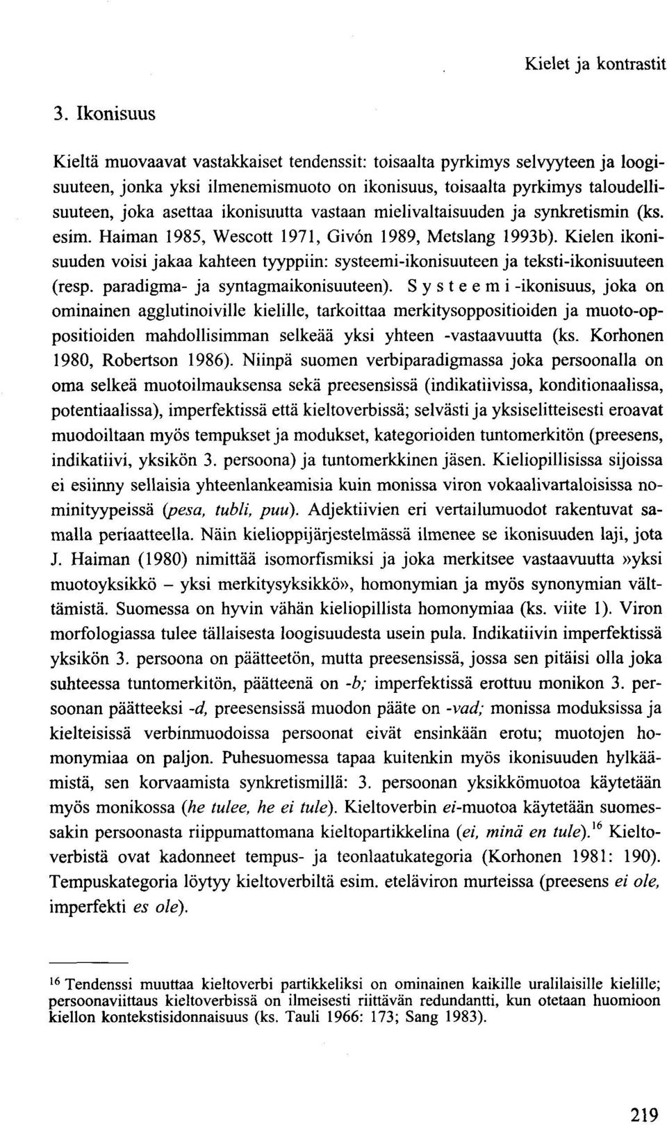 ikonisuutta vastaan mielivaltaisuuden ja synkretismin (ks. esim. Haiman 1985, Wescott 1971, Givön 1989, Metslang 1993b).