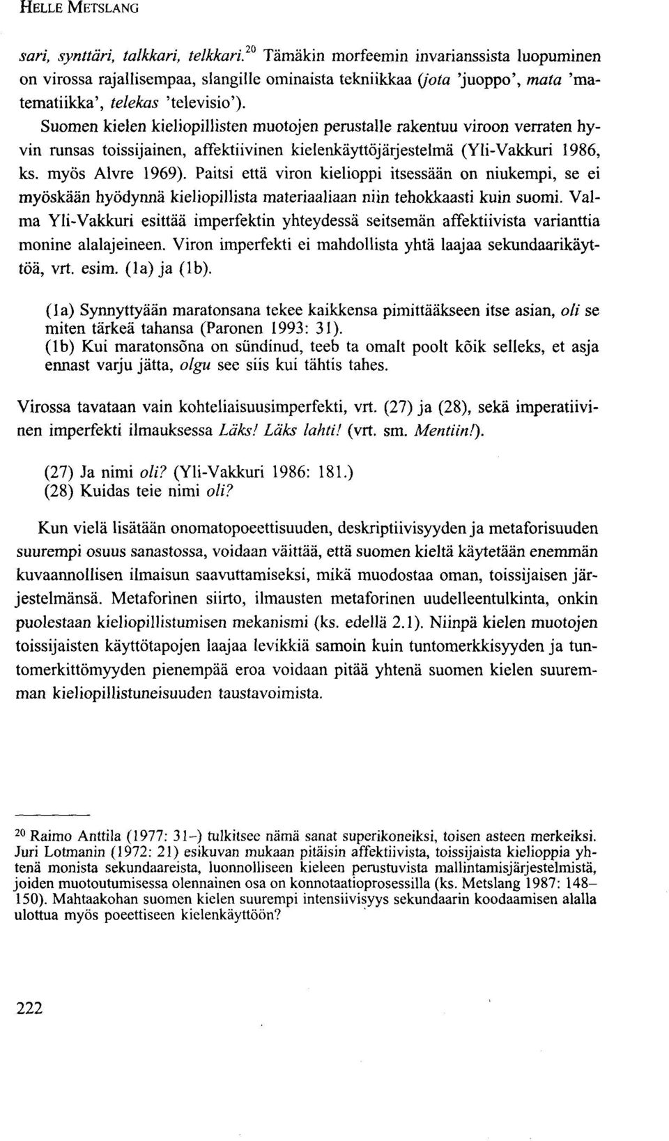Suomen kielen kieliopillisten muotojen perustalle rakentuu viroon verraten hyvin runsas toissijainen, affektiivinen kielenkäyttöjärjestelmä (Yli-Vakkuri 1986, ks. myös Alvre 1969).